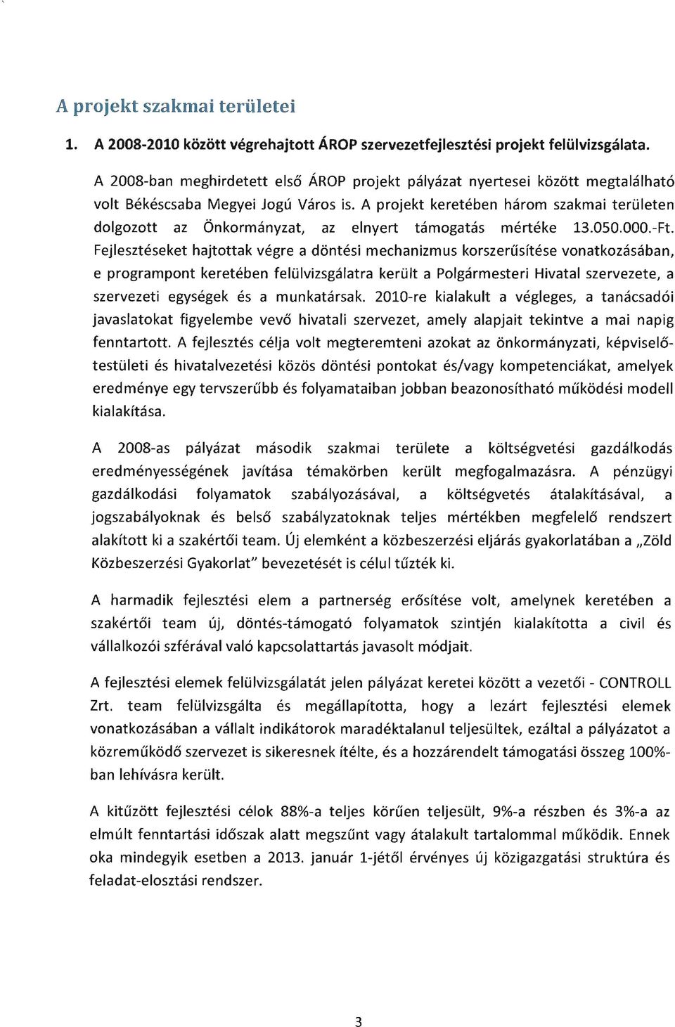 A projekt keretében három szakmai területen dolgozott az Önkormányzat, az elnyert támogatás mértéke 13.0S0.000.-Ft.