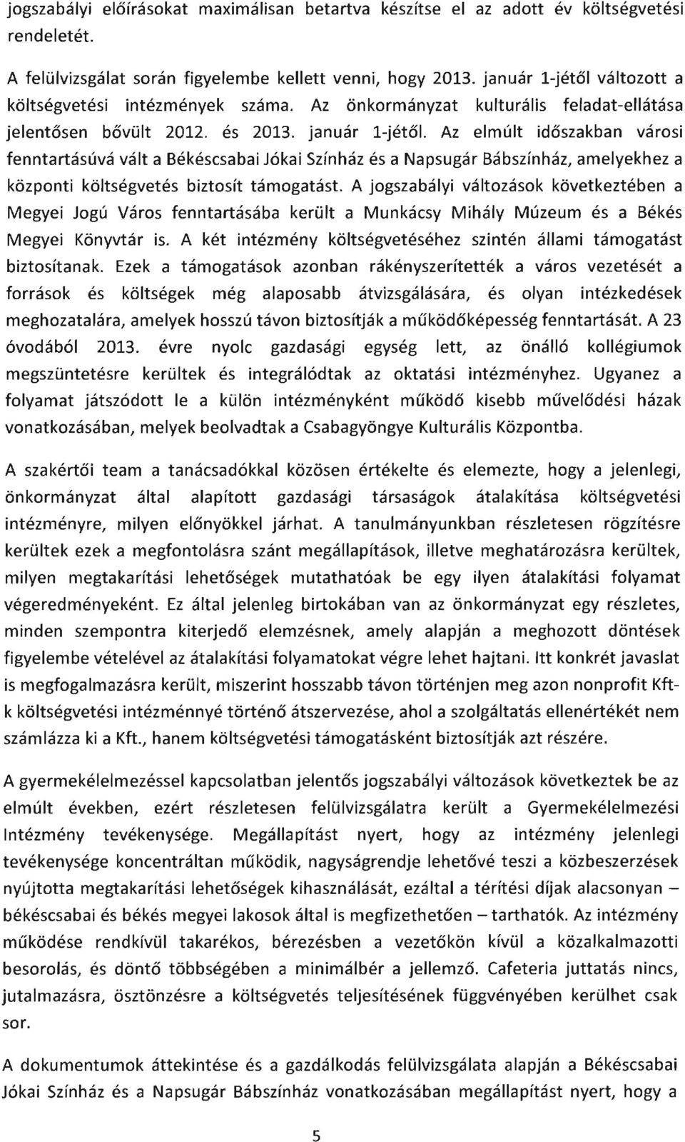 Az elmúlt időszakban városi fenntartásúvá vált a Békéscsabai Jókai Színház és a Napsugár Bábszínház, amelyekhez a központi költségvetés biztosít támogatást.