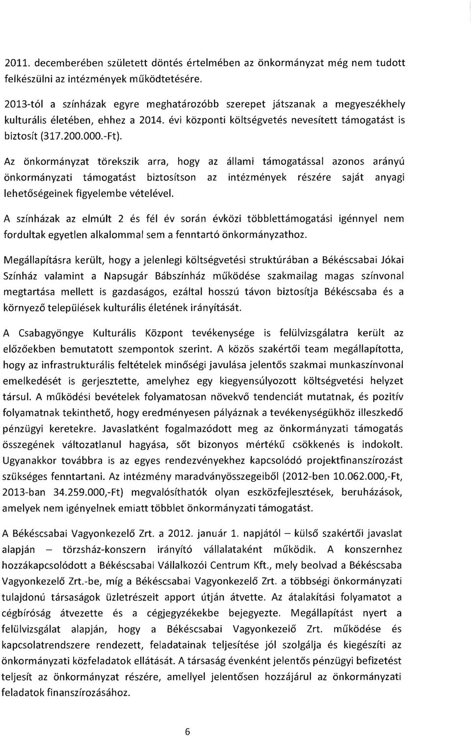 Az önkormányzat törekszik arra, hogy az állami támogatással azonos arányú önkormányzati támogatást biztosítson az intézmények részére saját anyagi lehetőségeinek figyelembe vételével.