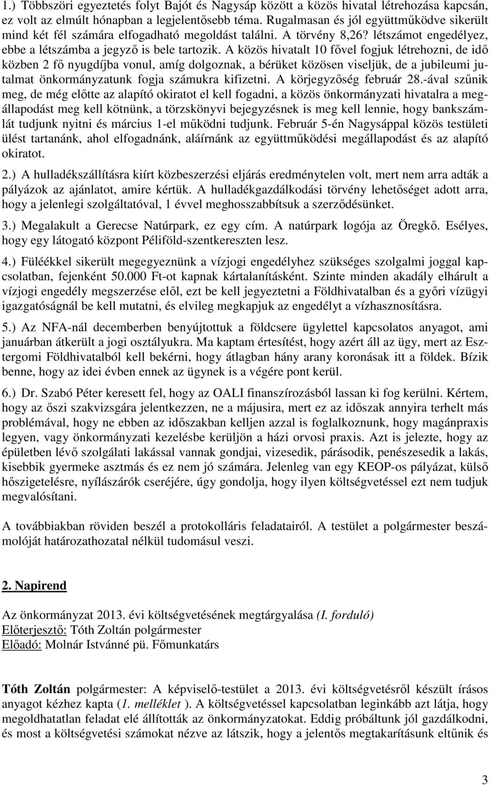 A közös hivatalt 10 fővel fogjuk létrehozni, de idő közben 2 fő nyugdíjba vonul, amíg dolgoznak, a bérüket közösen viseljük, de a jubileumi jutalmat önkormányzatunk fogja számukra kifizetni.