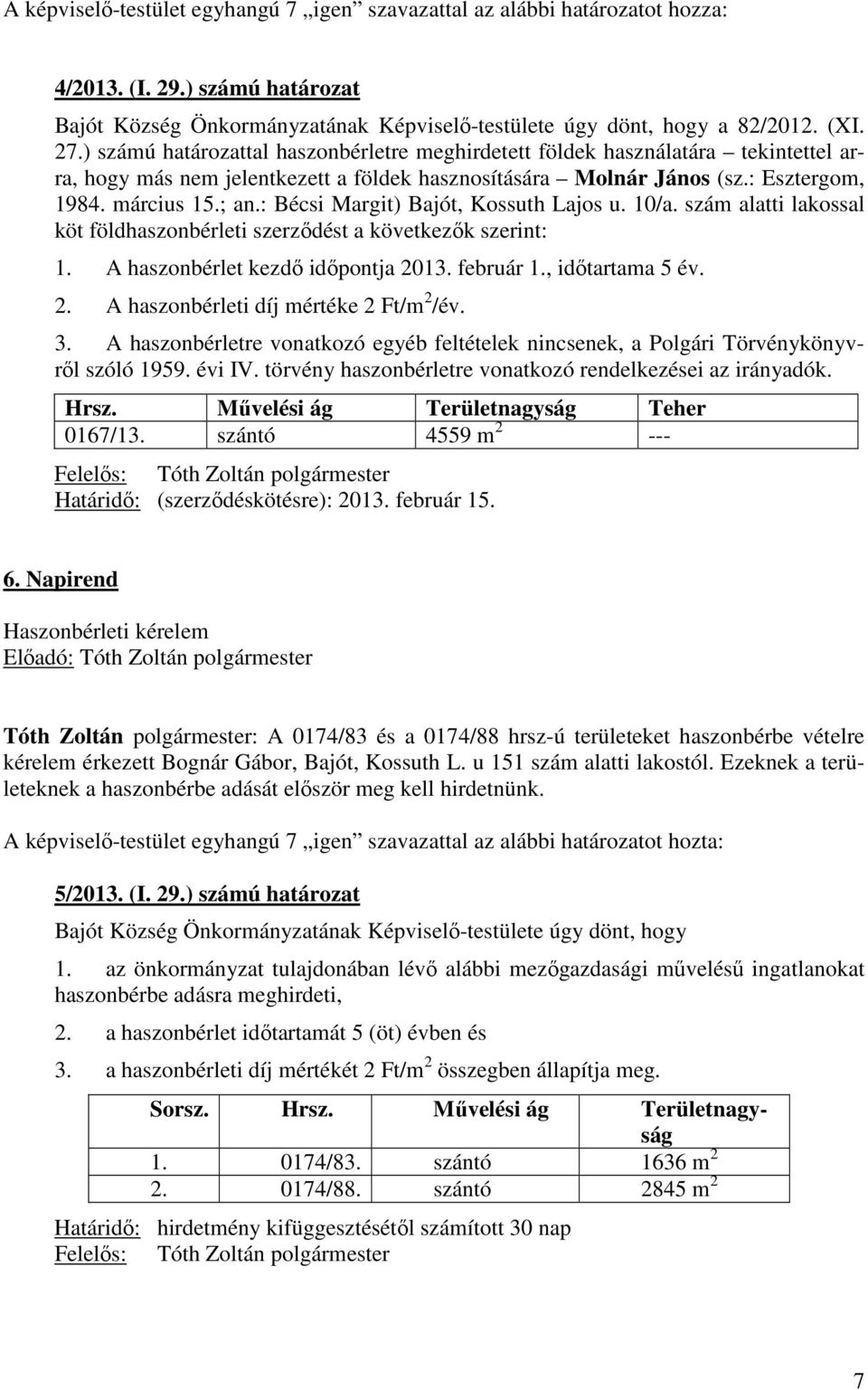 : Bécsi Margit) Bajót, Kossuth Lajos u. 10/a. szám alatti lakossal köt földhaszonbérleti szerződést a következők szerint: 1. A haszonbérlet kezdő időpontja 2013. február 1., időtartama 5 év. 2. A haszonbérleti díj mértéke 2 Ft/m 2 /év.