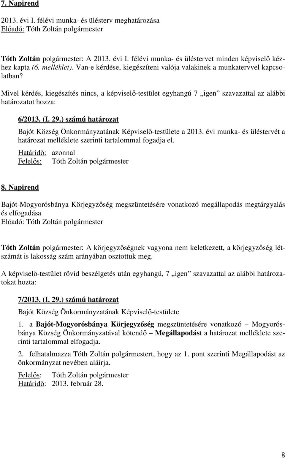 ) számú határozat Bajót Község Önkormányzatának Képviselő-testülete a 2013. évi munka- és üléstervét a határozat melléklete szerinti tartalommal fogadja el. Határidő: azonnal 8.