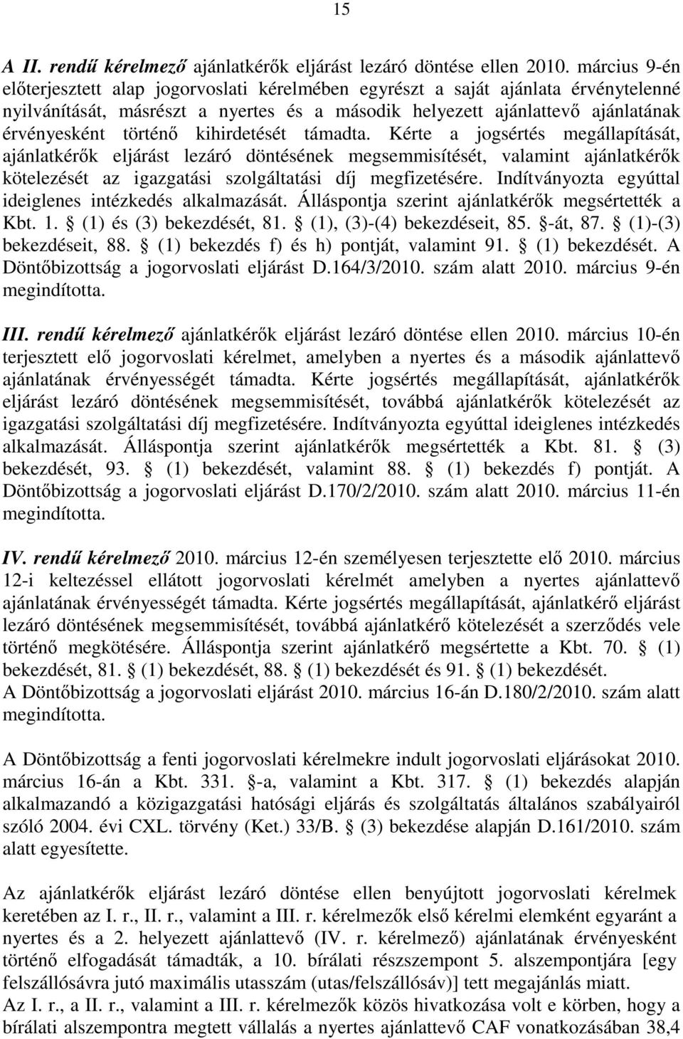 kihirdetését támadta. Kérte a jogsértés megállapítását, ajánlatkérők eljárást lezáró döntésének megsemmisítését, valamint ajánlatkérők kötelezését az igazgatási szolgáltatási díj megfizetésére.