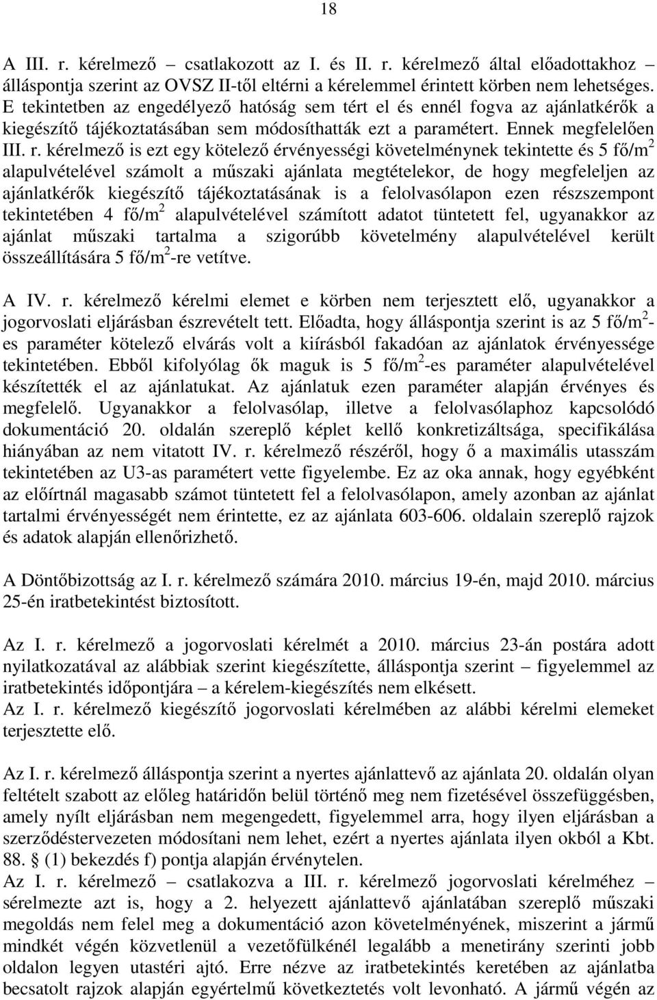 kérelmező is ezt egy kötelező érvényességi követelménynek tekintette és 5 fő/m 2 alapulvételével számolt a műszaki ajánlata megtételekor, de hogy megfeleljen az ajánlatkérők kiegészítő