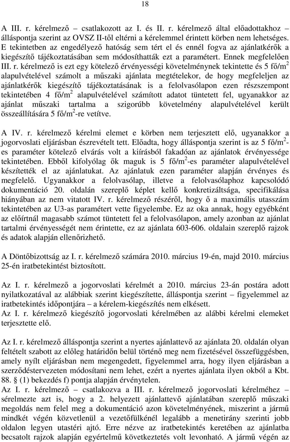 kérelmező is ezt egy kötelező érvényességi követelménynek tekintette és 5 fő/m 2 alapulvételével számolt a műszaki ajánlata megtételekor, de hogy megfeleljen az ajánlatkérők kiegészítő