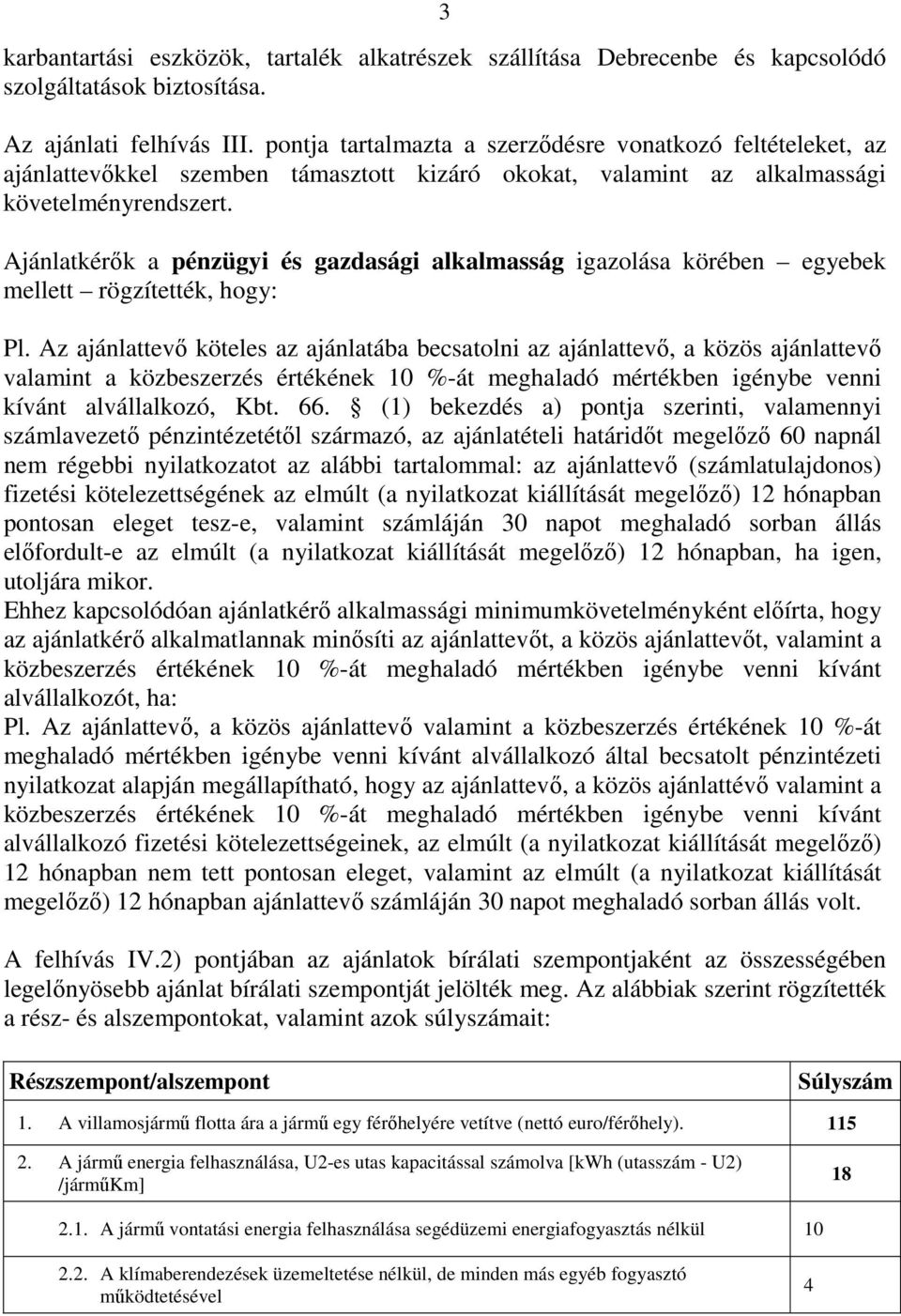 Ajánlatkérők a pénzügyi és gazdasági alkalmasság igazolása körében egyebek mellett rögzítették, hogy: Pl.