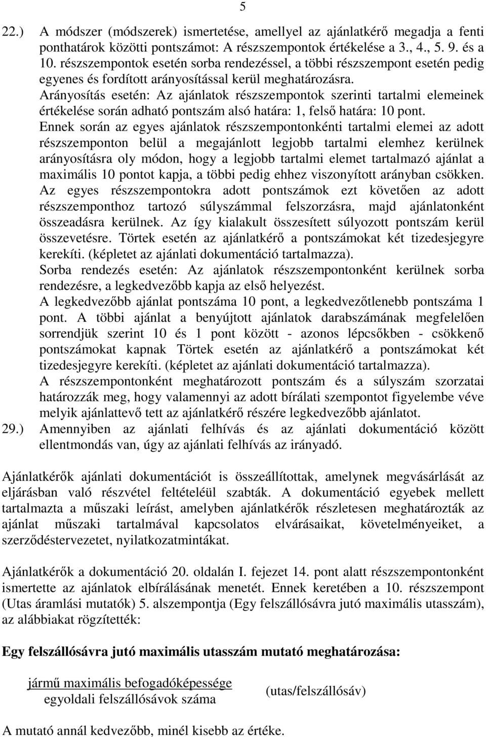 Arányosítás esetén: Az ajánlatok részszempontok szerinti tartalmi elemeinek értékelése során adható pontszám alsó határa: 1, felső határa: 10 pont.