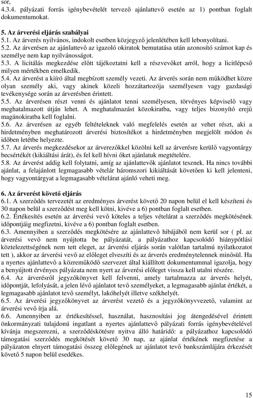 A licitálás megkezdése elıtt tájékoztatni kell a részvevıket arról, hogy a licitlépcsı milyen mértékben emelkedik. 5.4. Az árverést a kiíró által megbízott személy vezeti.