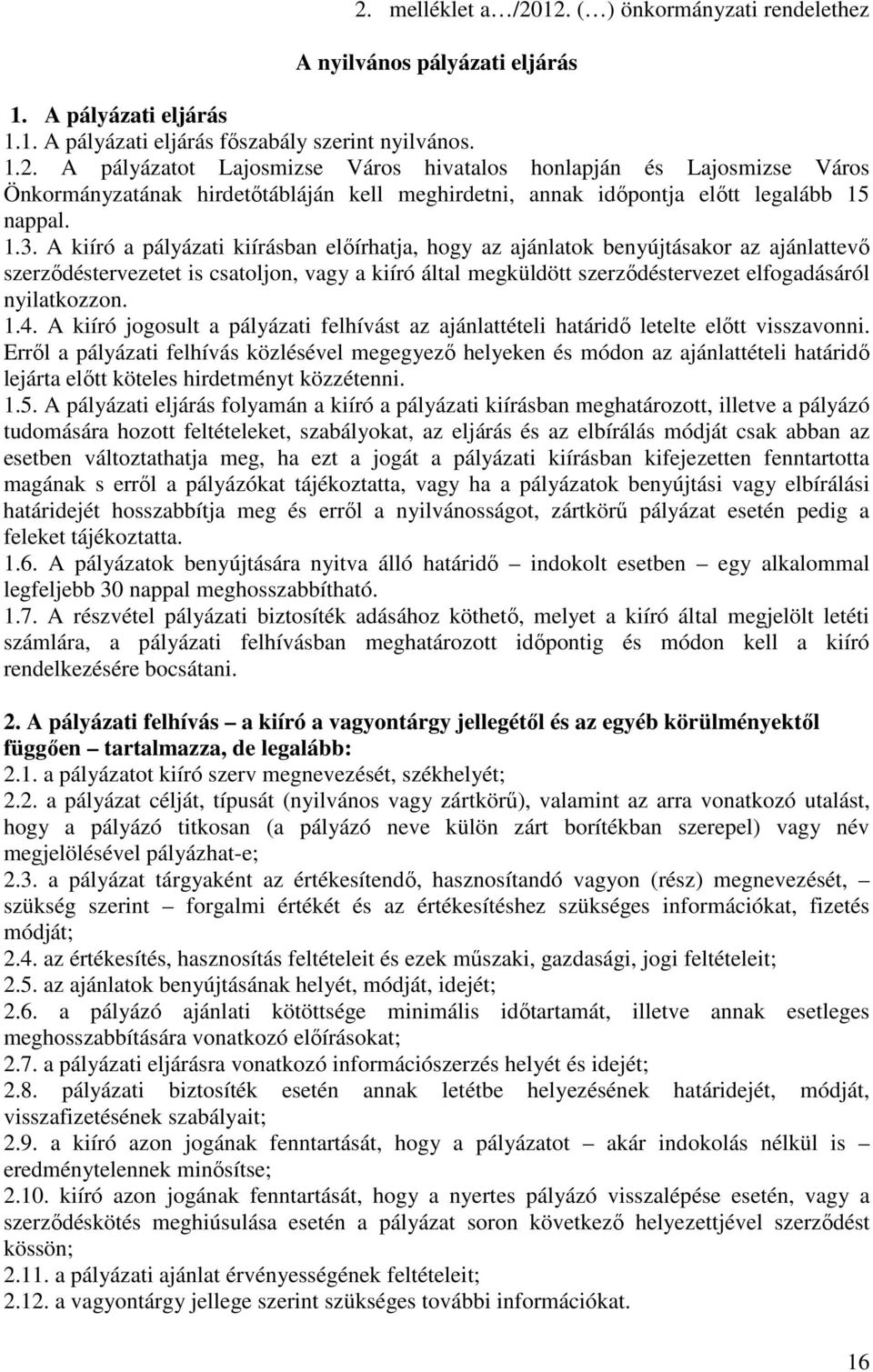 nyilatkozzon. 1.4. A kiíró jogosult a pályázati felhívást az ajánlattételi határidı letelte elıtt visszavonni.