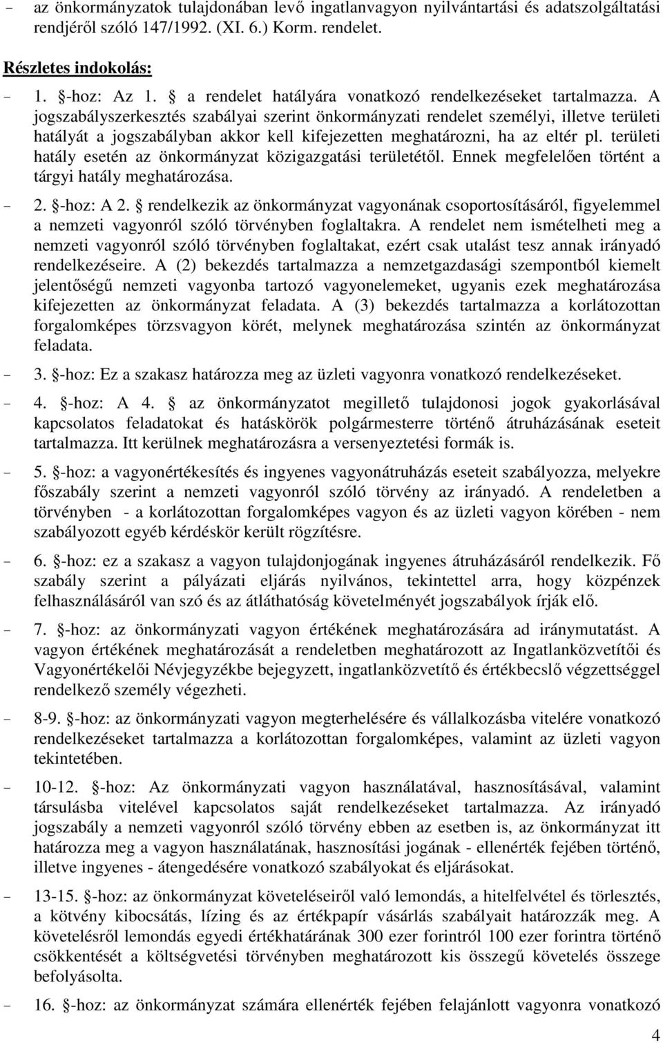 A jogszabályszerkesztés szabályai szerint önkormányzati rendelet személyi, illetve területi hatályát a jogszabályban akkor kell kifejezetten meghatározni, ha az eltér pl.