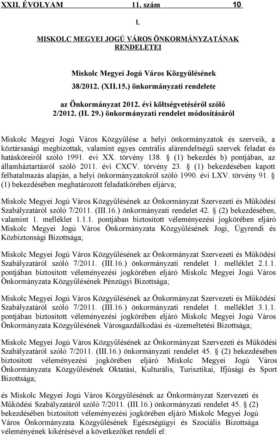 ) önkormányzati rendelet módosításáról Miskolc Megyei Jogú Város Közgyűlése a helyi önkormányzatok és szerveik, a köztársasági megbízottak, valamint egyes centrális alárendeltségű szervek feladat és