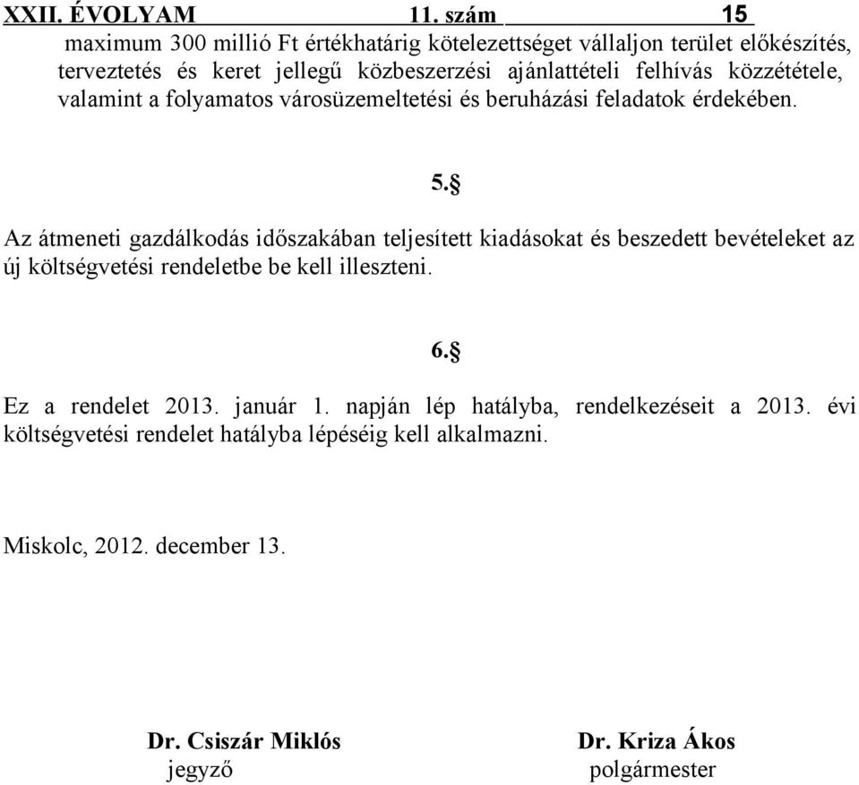 Az átmeneti gazdálkodás időszakában teljesített kiadásokat és beszedett bevételeket az új költségvetési rendeletbe be kell illeszteni. 6.