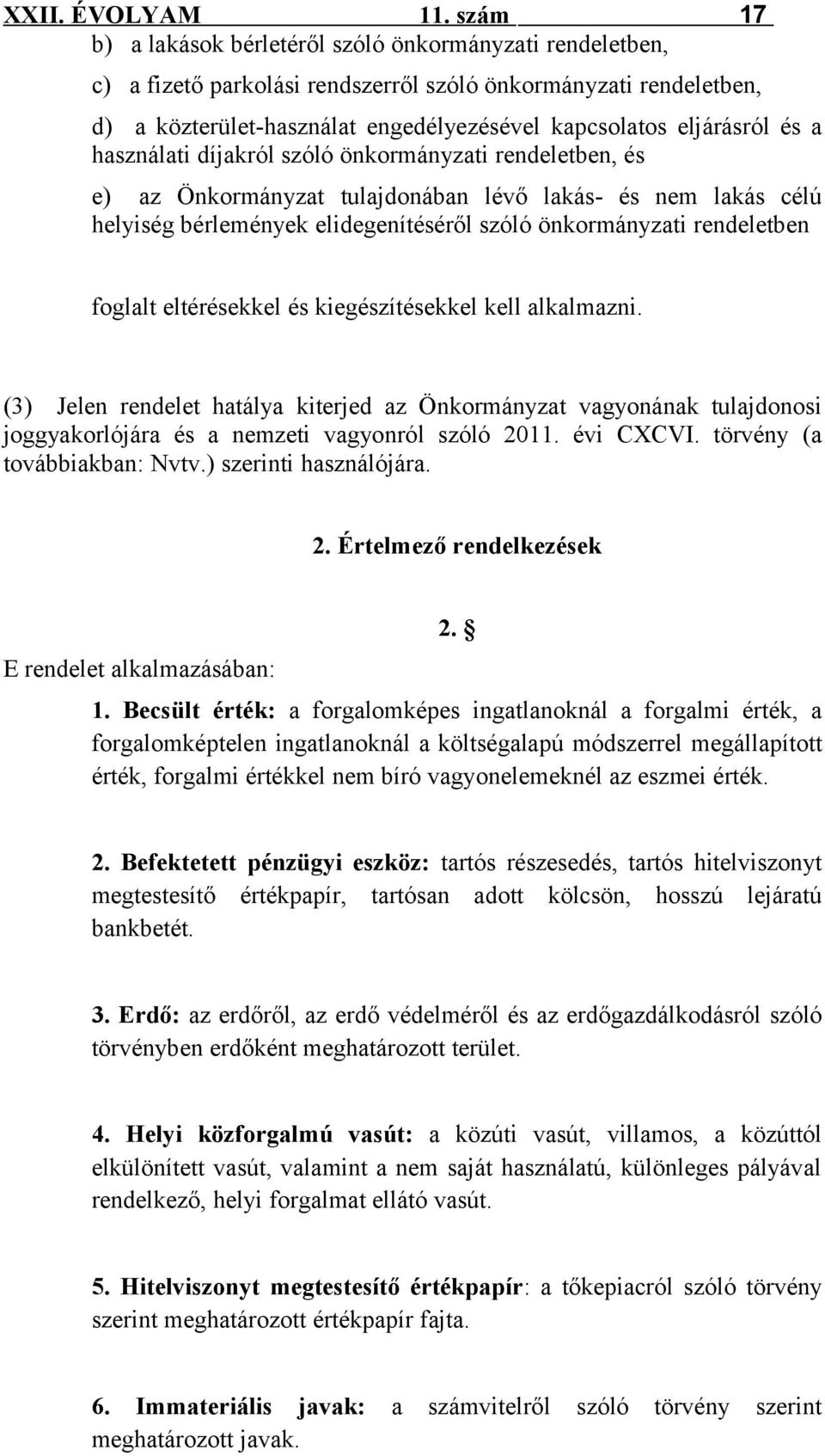 eltérésekkel és kiegészítésekkel kell alkalmazni. (3) Jelen rendelet hatálya kiterjed az Önkormányzat vagyonának tulajdonosi joggyakorlójára és a nemzeti vagyonról szóló 2011. évi CXCVI.