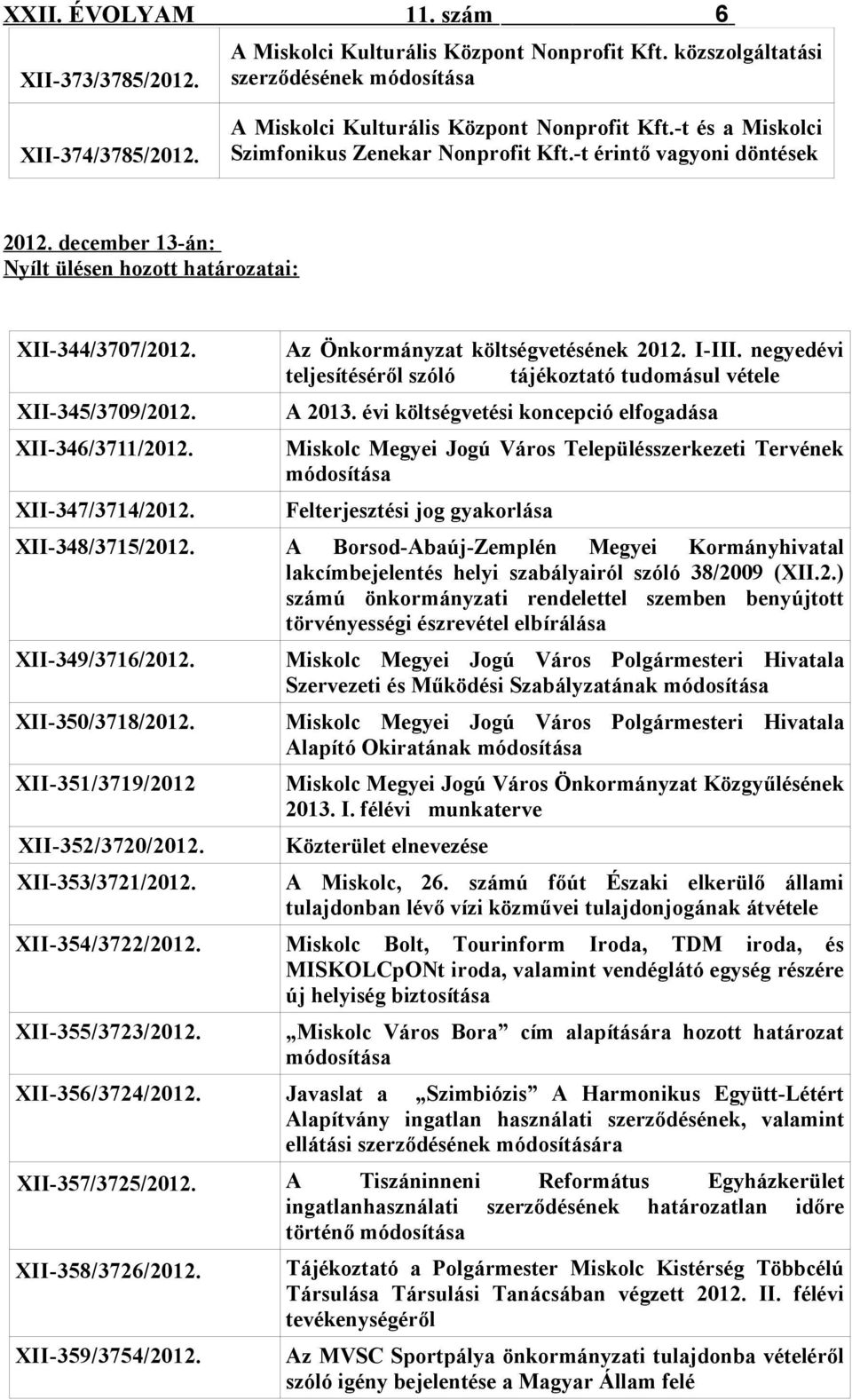 negyedévi teljesítéséről szóló tájékoztató tudomásul vétele XII-345/3709/2012. A 2013. évi költségvetési koncepció elfogadása XII-346/3711/2012.