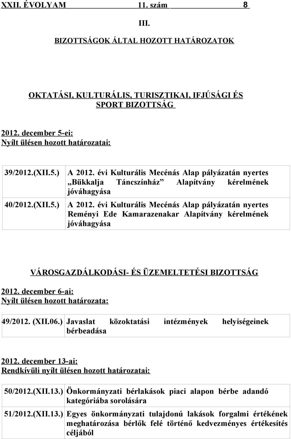 évi Kulturális Mecénás Alap pályázatán nyertes Reményi Ede Kamarazenakar Alapítvány kérelmének jóváhagyása VÁROSGAZDÁLKODÁSI- ÉS ÜZEMELTETÉSI BIZOTTSÁG 2012.