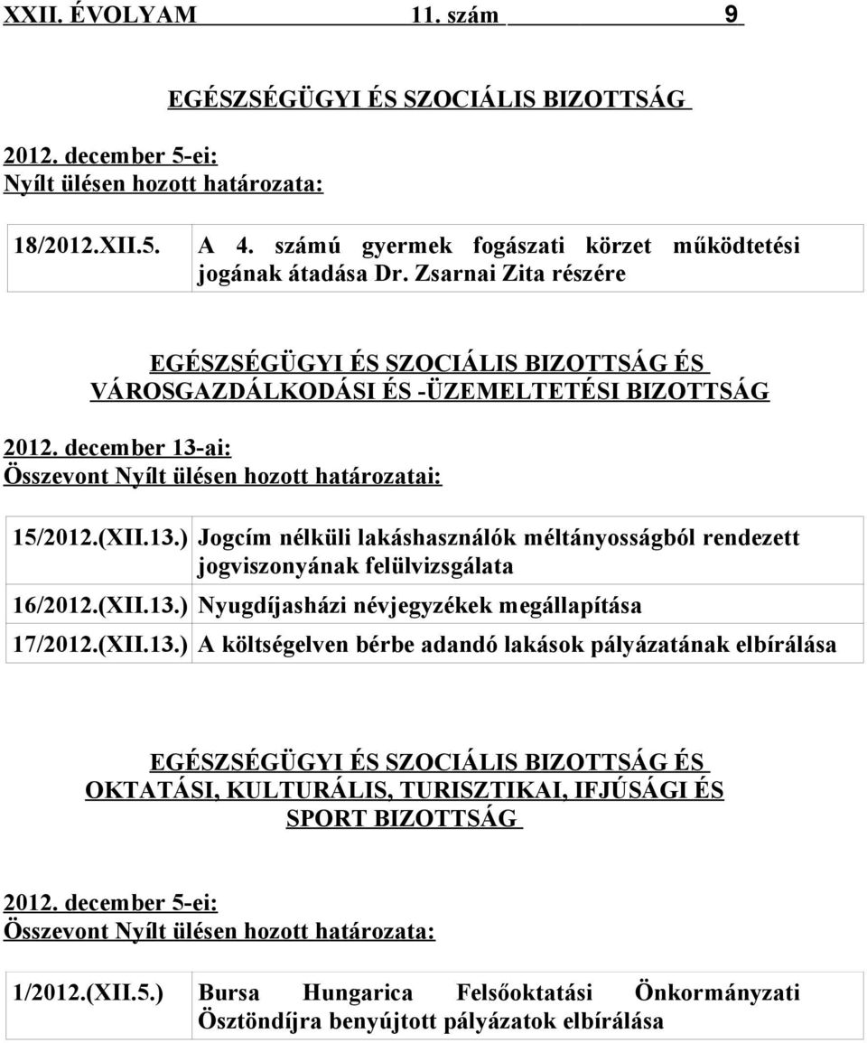 ai: Összevont Nyílt ülésen hozott határozatai: 15/2012.(XII.13.) Jogcím nélküli lakáshasználók méltányosságból rendezett jogviszonyának felülvizsgálata 16/2012.(XII.13.) Nyugdíjasházi névjegyzékek megállapítása 17/2012.