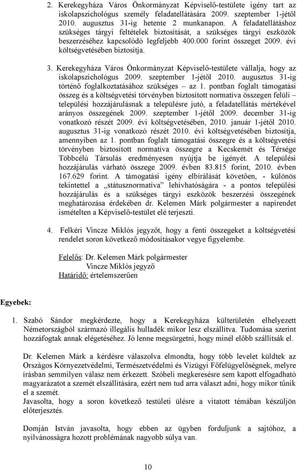 Kerekegyháza Város Önkormányzat Képviselő-testülete vállalja, hogy az iskolapszichológus 2009. szeptember 1-jétől 2010. augusztus 31-ig történő foglalkoztatásához szükséges az 1.