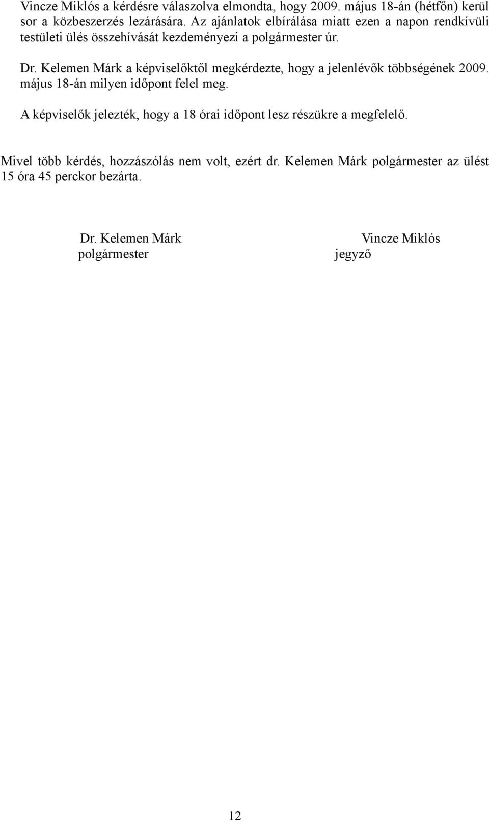 Kelemen Márk a képviselőktől megkérdezte, hogy a jelenlévők többségének 2009. május 18-án milyen időpont felel meg.