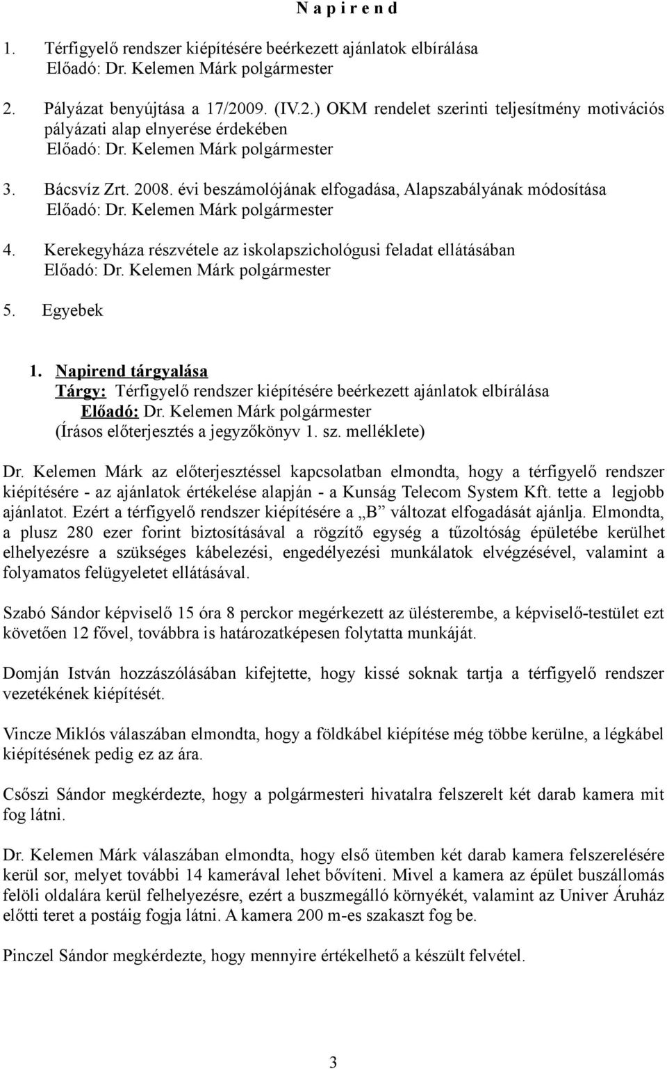 Napirend tárgyalása Tárgy: Térfigyelő rendszer kiépítésére beérkezett ajánlatok elbírálása (Írásos előterjesztés a jegyzőkönyv 1. sz. melléklete) Dr.