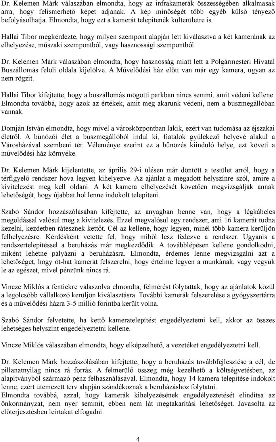 Hallai Tibor megkérdezte, hogy milyen szempont alapján lett kiválasztva a két kamerának az elhelyezése, műszaki szempontból, vagy hasznossági szempontból. Dr.