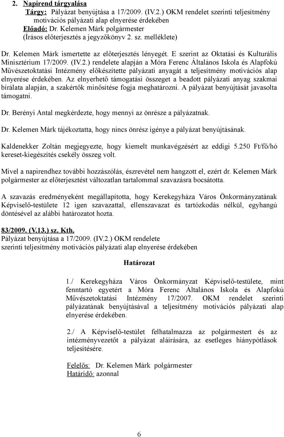 09. (IV.2.) rendelete alapján a Móra Ferenc Általános Iskola és Alapfokú Művészetoktatási Intézmény előkészítette pályázati anyagát a teljesítmény motivációs alap elnyerése érdekében.