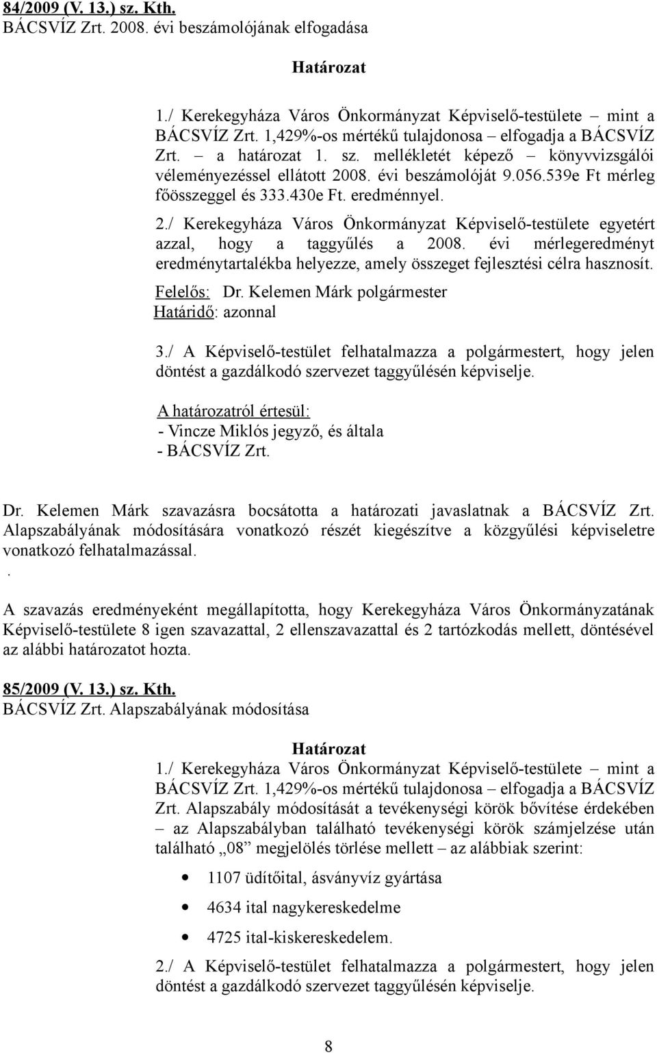 430e Ft. eredménnyel. 2./ Kerekegyháza Város Önkormányzat Képviselő-testülete egyetért azzal, hogy a taggyűlés a 2008.