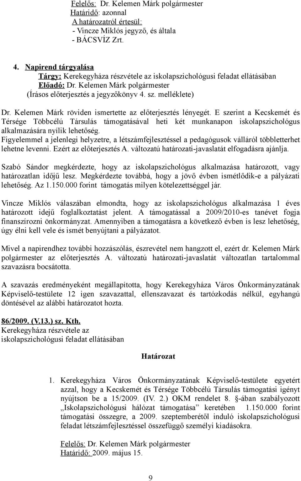 Kelemen Márk röviden ismertette az előterjesztés lényegét. E szerint a Kecskemét és Térsége Többcélú Társulás támogatásával heti két munkanapon iskolapszichológus alkalmazására nyílik lehetőség.