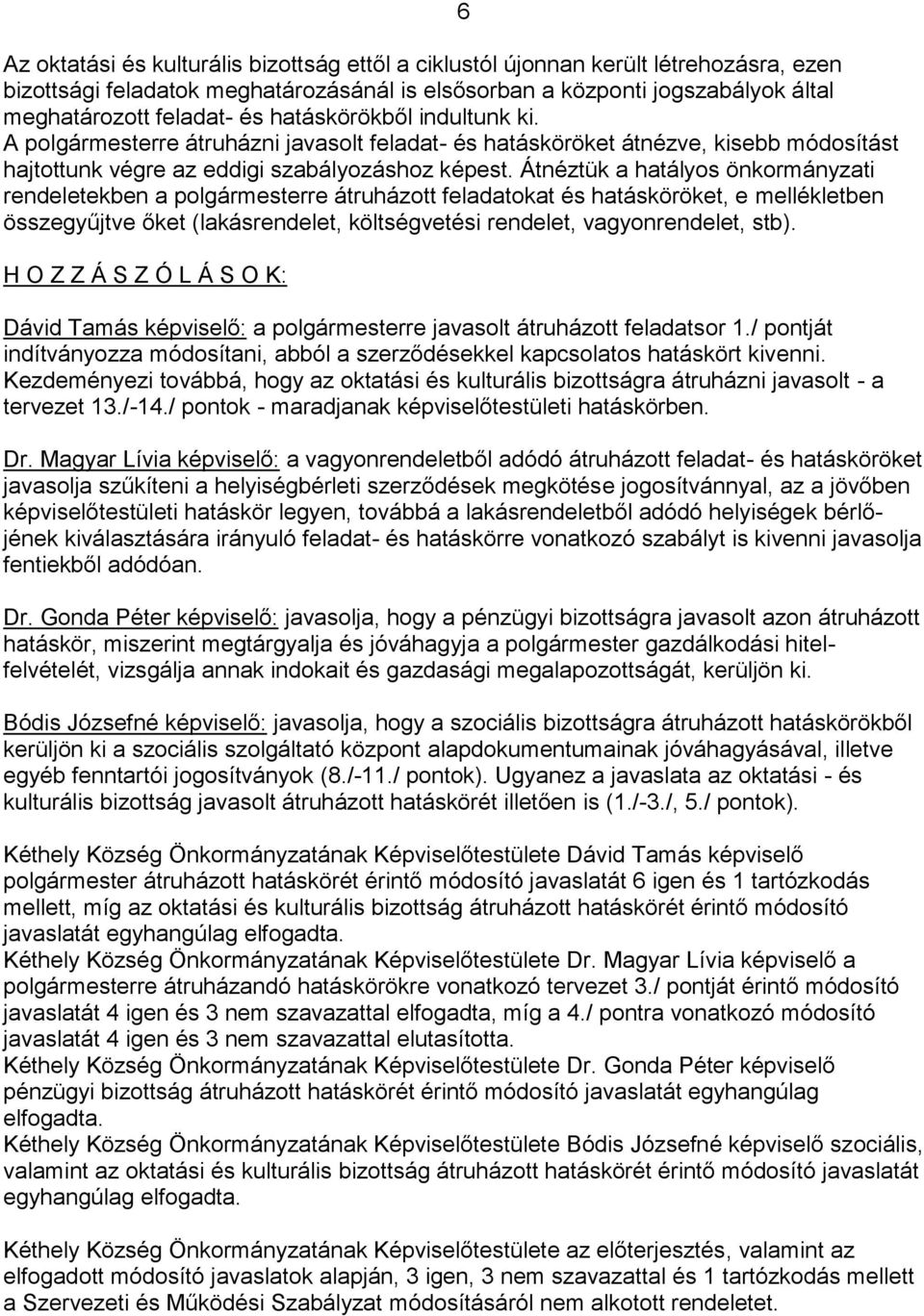 Átnéztük a hatályos önkormányzati rendeletekben a re átruházott feladatokat és hatásköröket, e mellékletben összegyűjtve őket (lakásrendelet, költségvetési rendelet, vagyonrendelet, stb).