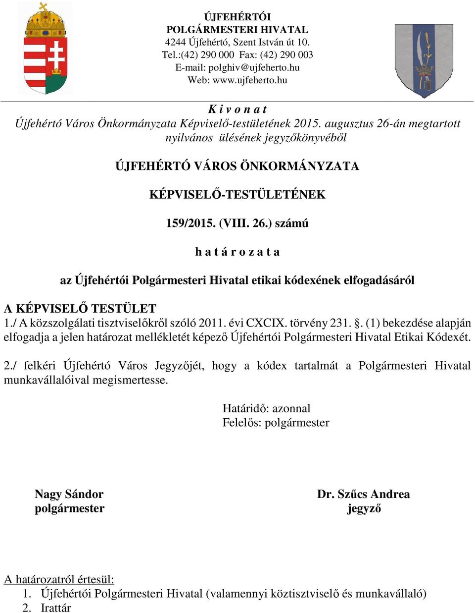 augusztus 26-án megtartott nyilvános ülésének jegyzőkönyvéből ÚJFEHÉRTÓ VÁROS ÖNKORMÁNYZATA KÉPVISELŐ-TESTÜLETÉNEK 159/2015. (VIII. 26.) számú h a t á r o z a t a az Újfehértói Polgármesteri Hivatal etikai kódexének elfogadásáról A KÉPVISELŐ TESTÜLET 1.