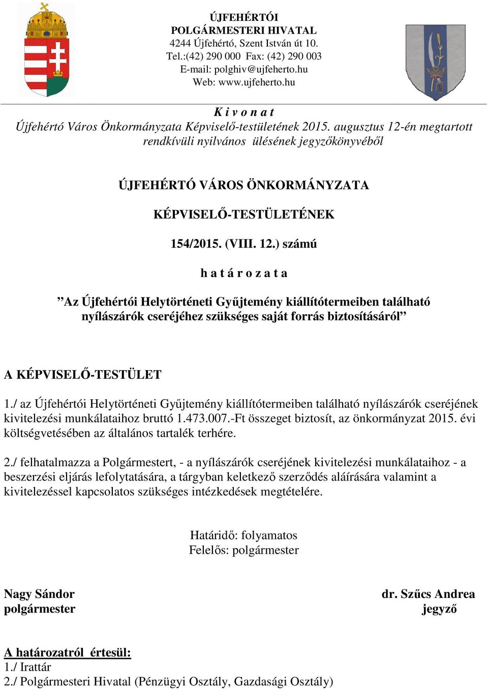 augusztus 12-én megtartott rendkívüli nyilvános ülésének jegyzőkönyvéből ÚJFEHÉRTÓ VÁROS ÖNKORMÁNYZATA KÉPVISELŐ-TESTÜLETÉNEK 154/2015. (VIII. 12.) számú h a t á r o z a t a Az Újfehértói Helytörténeti Gyűjtemény kiállítótermeiben található nyílászárók cseréjéhez szükséges saját forrás biztosításáról A KÉPVISELŐ-TESTÜLET 1.