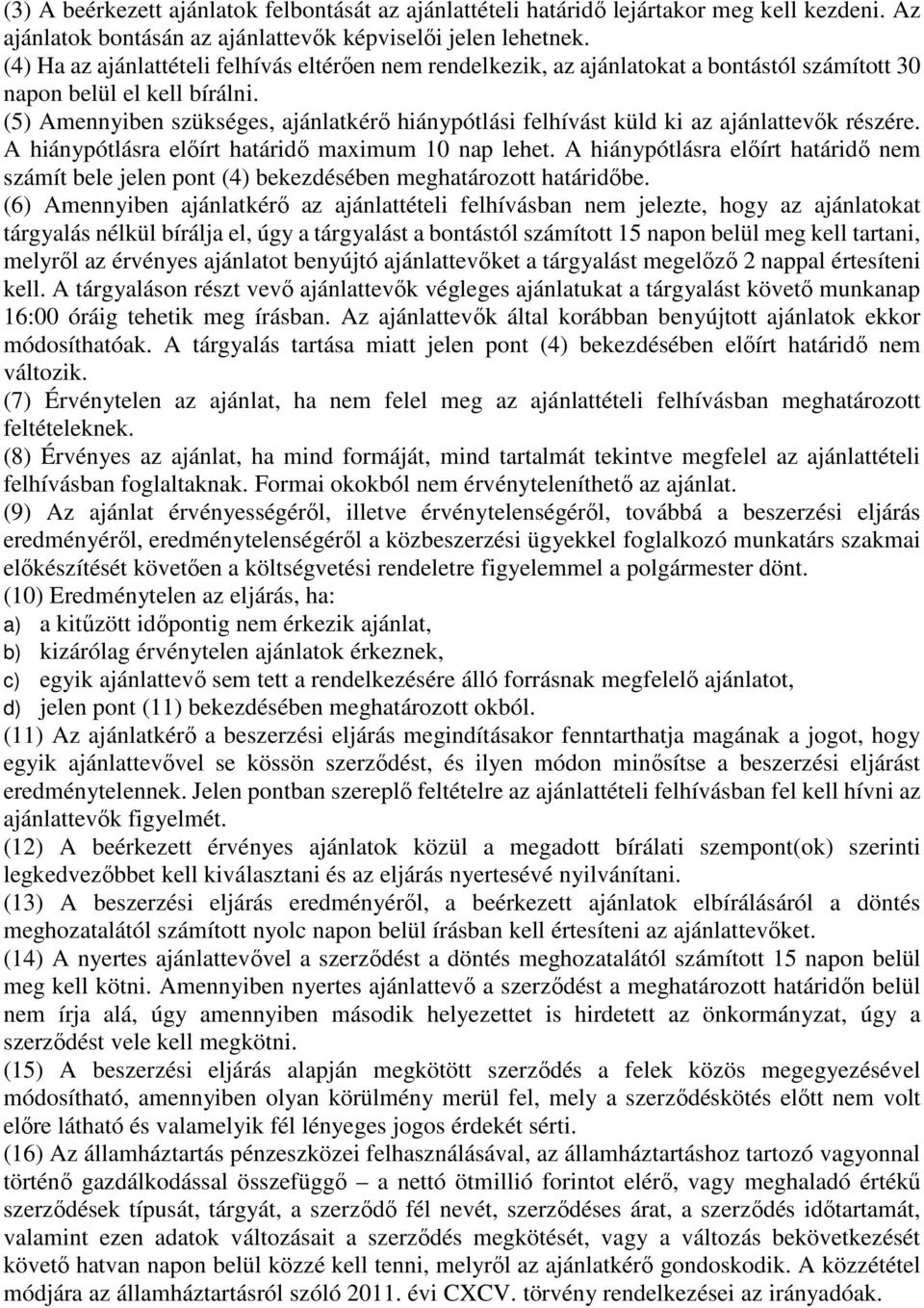 (5) Amennyiben szükséges, ajánlatkérő hiánypótlási felhívást küld ki az ajánlattevők részére. A hiánypótlásra előírt határidő maximum 10 nap lehet.