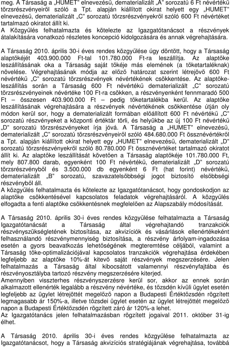 A Közgyűlés felhatalmazta és kötelezte az Igazgatótanácsot a részvények átalakítására vonatkozó részletes koncepció kidolgozására és annak végrehajtására. A Társaság 2010.