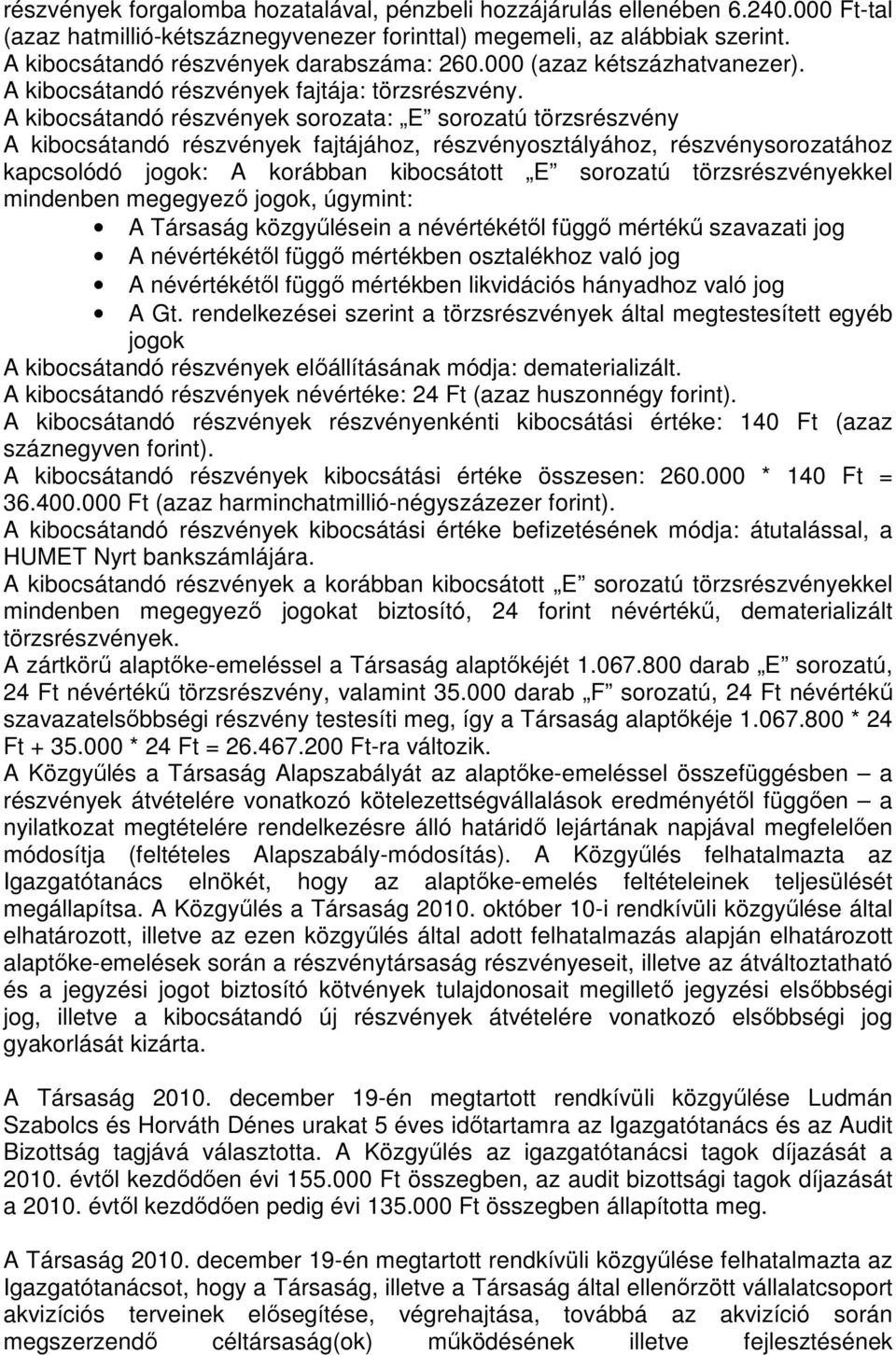 A kibocsátandó részvények sorozata: E sorozatú törzsrészvény A kibocsátandó részvények fajtájához, részvényosztályához, részvénysorozatához kapcsolódó jogok: A korábban kibocsátott E sorozatú