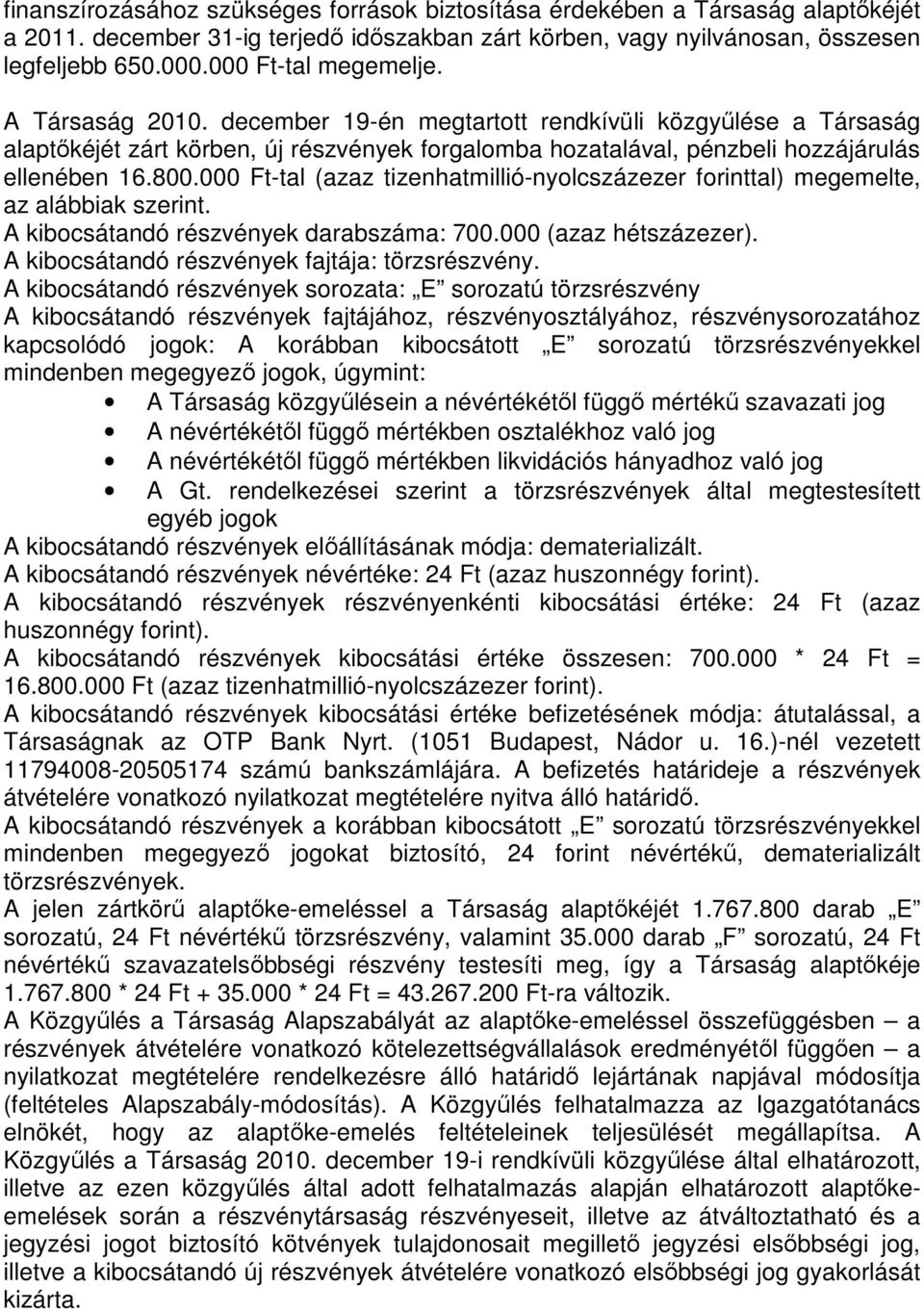 000 Ft-tal (azaz tizenhatmillió-nyolcszázezer forinttal) megemelte, az alábbiak szerint. A kibocsátandó részvények darabszáma: 700.000 (azaz hétszázezer).