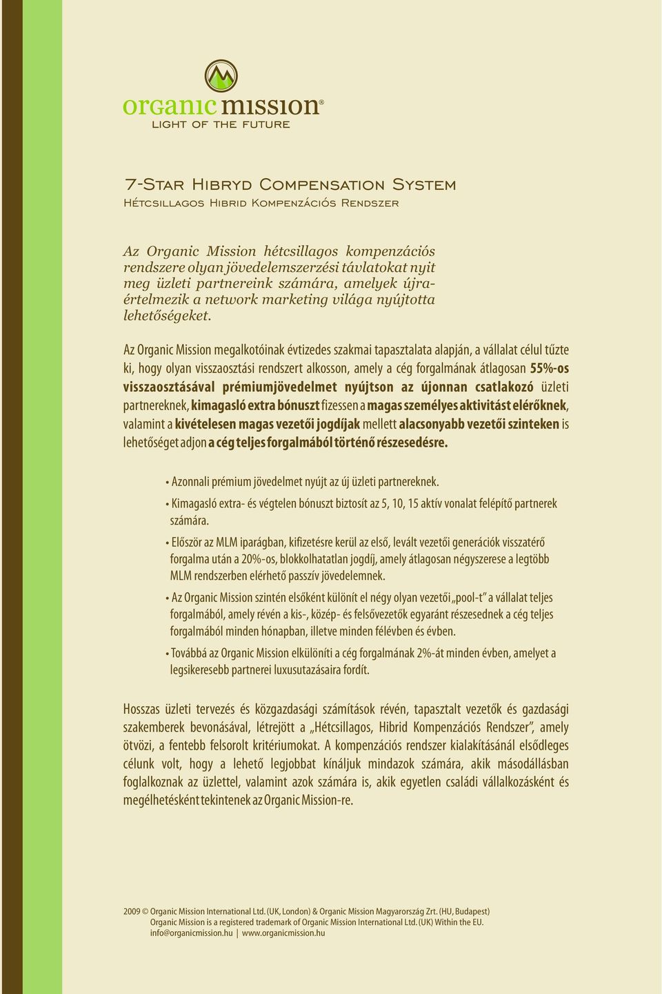 Az Organic Mission megalkotóinak évtizedes szakmai tapasztalata alapján, a vállalat célul tûzte ki, hogy olyan visszaosztási rendszert alkosson, amely a cég forgalmának átlagosan 55%-os