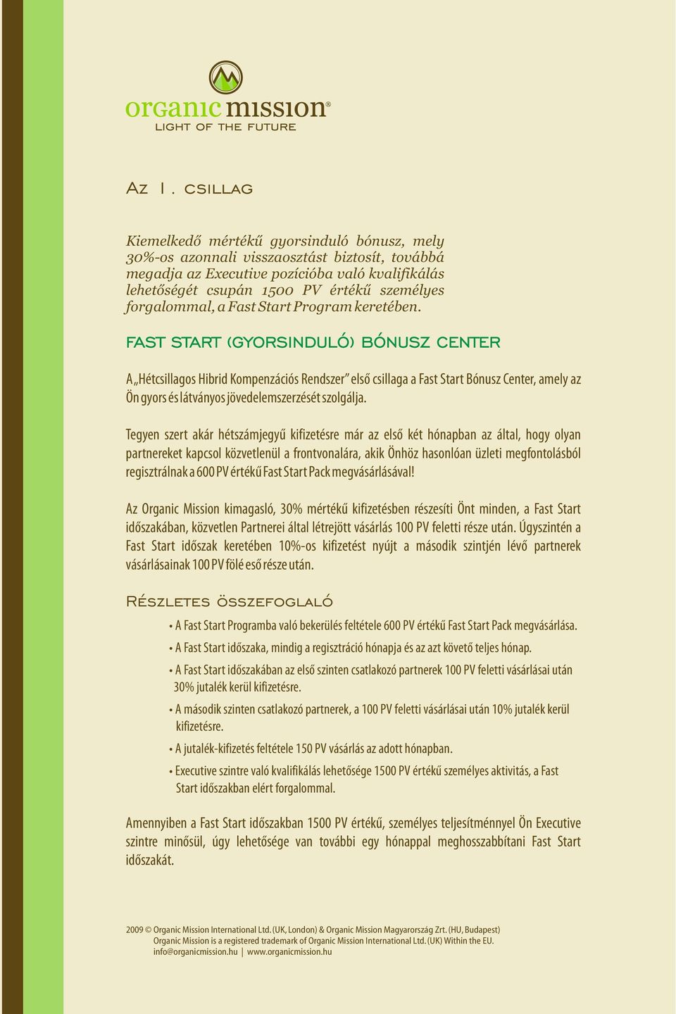 FAST START (GYORSINDULÓ) BÓNUSZ CENTER A Hétcsillagos Hibrid Kompenzációs Rendszer elsõ csillaga a Fast Start Bónusz Center, amely az Ön gyors és látványos jövedelemszerzését szolgálja.