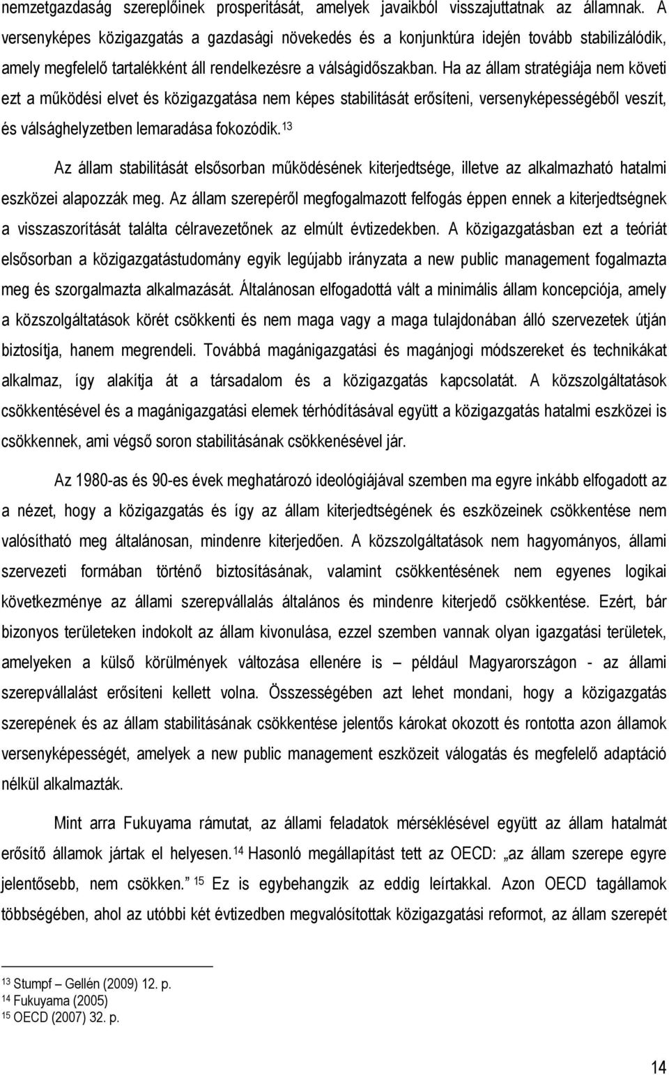 Ha az állam stratégiája nem követi ezt a mőködési elvet és közigazgatása nem képes stabilitását erısíteni, versenyképességébıl veszít, és válsághelyzetben lemaradása fokozódik.