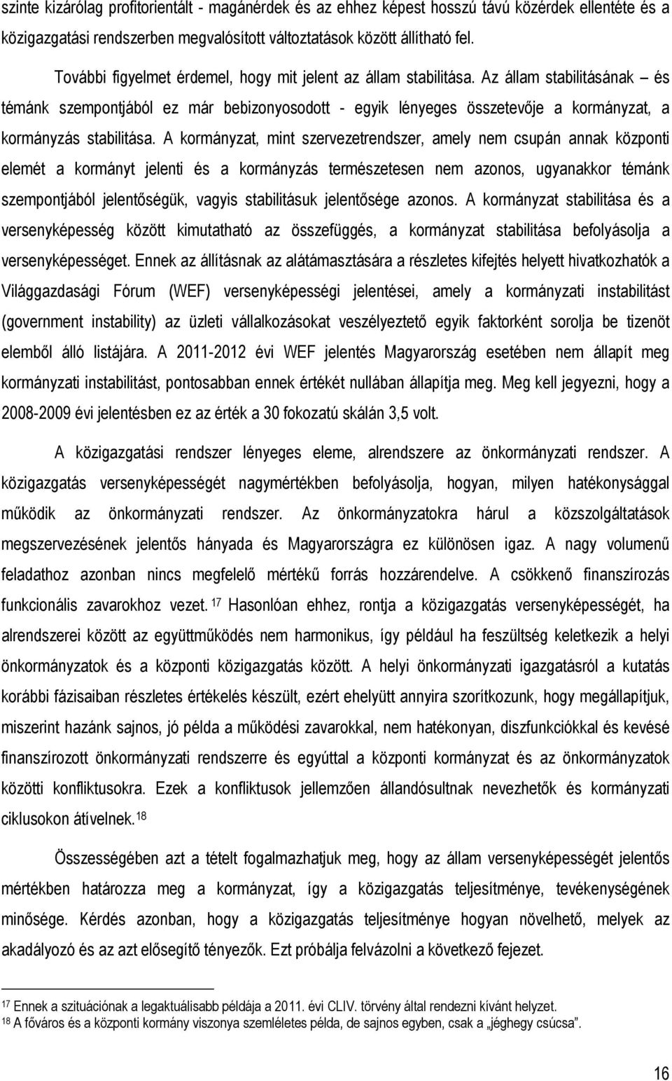 Az állam stabilitásának és témánk szempontjából ez már bebizonyosodott - egyik lényeges összetevıje a kormányzat, a kormányzás stabilitása.