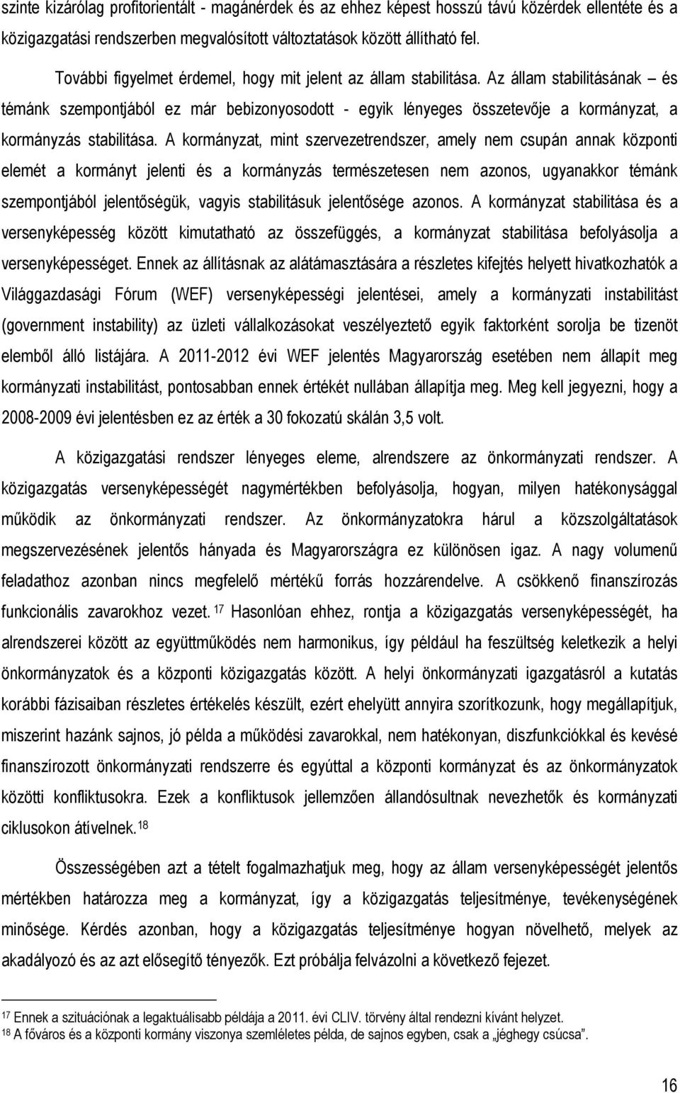 Az állam stabilitásának és témánk szempontjából ez már bebizonyosodott - egyik lényeges összetevıje a kormányzat, a kormányzás stabilitása.