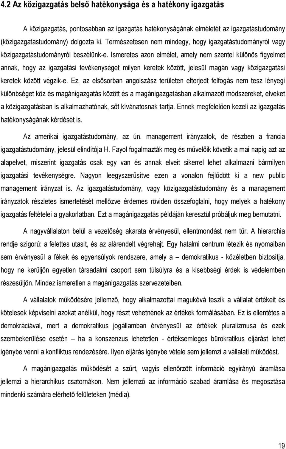 Ismeretes azon elmélet, amely nem szentel különös figyelmet annak, hogy az igazgatási tevékenységet milyen keretek között, jelesül magán vagy közigazgatási keretek között végzik-e.