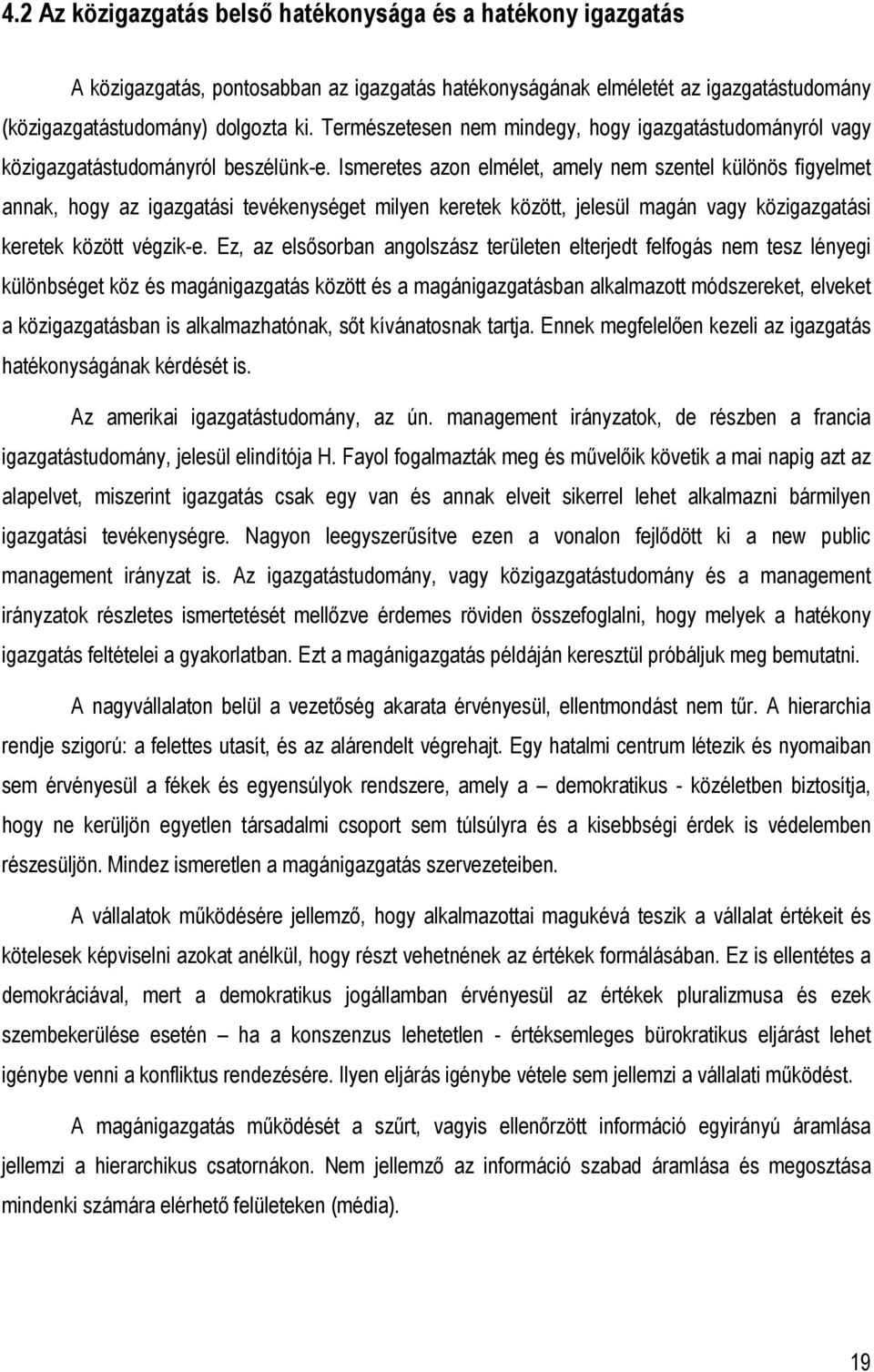 Ismeretes azon elmélet, amely nem szentel különös figyelmet annak, hogy az igazgatási tevékenységet milyen keretek között, jelesül magán vagy közigazgatási keretek között végzik-e.