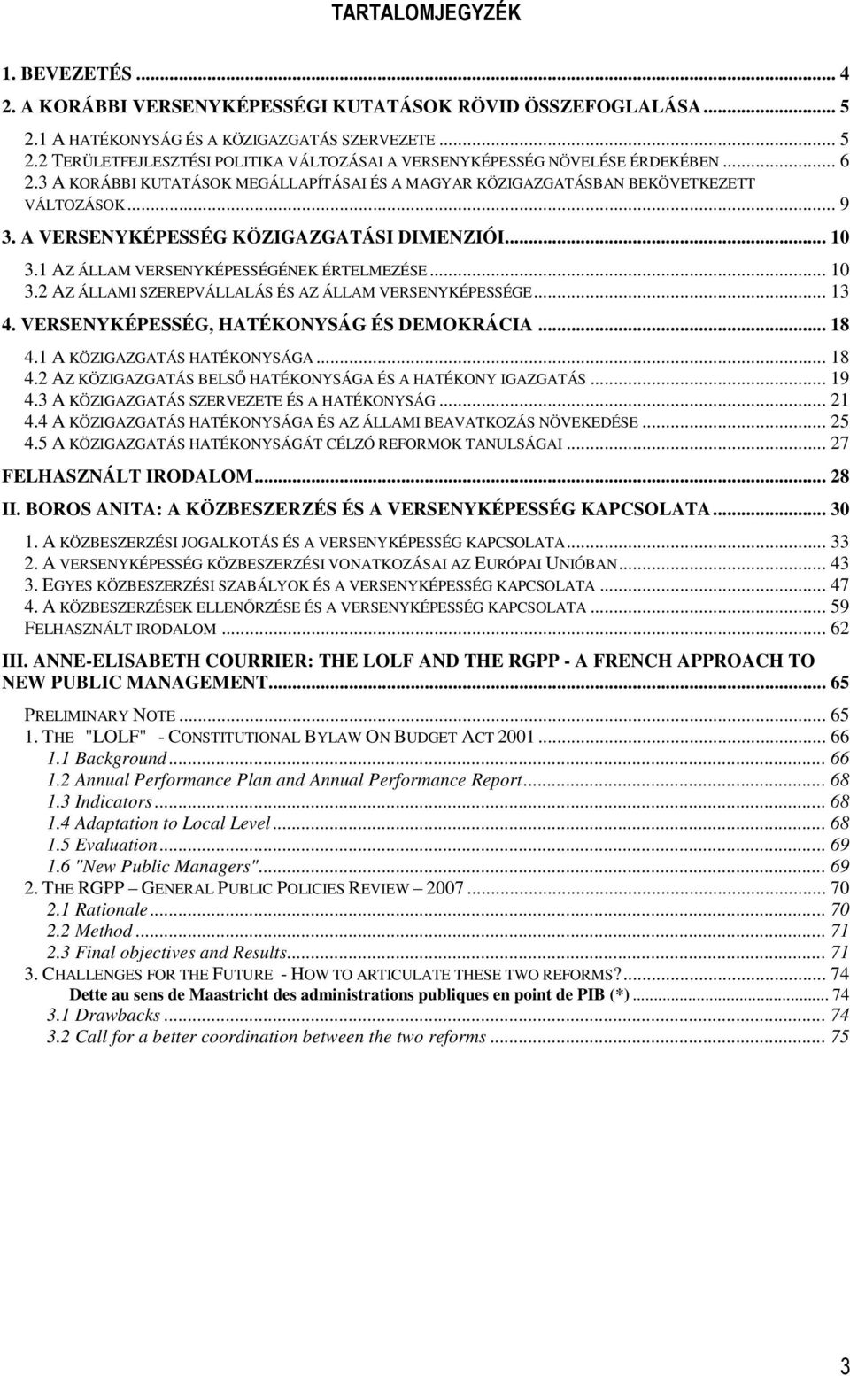 .. 10 3.2 AZ ÁLLAMI SZEREPVÁLLALÁS ÉS AZ ÁLLAM VERSENYKÉPESSÉGE... 13 4. VERSENYKÉPESSÉG, HATÉKONYSÁG ÉS DEMOKRÁCIA... 18 4.1 A KÖZIGAZGATÁS HATÉKONYSÁGA... 18 4.2 AZ KÖZIGAZGATÁS BELSİ HATÉKONYSÁGA ÉS A HATÉKONY IGAZGATÁS.