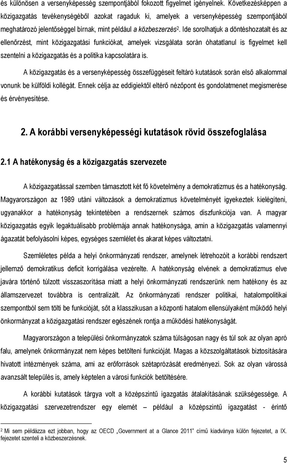 Ide sorolhatjuk a döntéshozatalt és az ellenırzést, mint közigazgatási funkciókat, amelyek vizsgálata során óhatatlanul is figyelmet kell szentelni a közigazgatás és a politika kapcsolatára is.