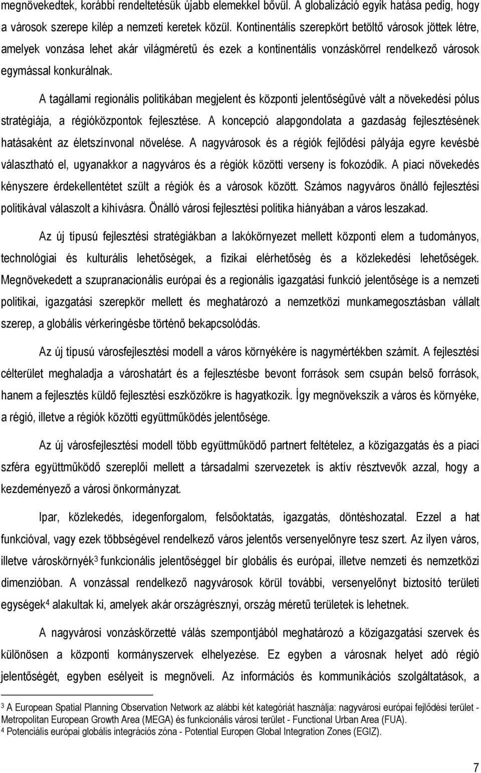 A tagállami regionális politikában megjelent és központi jelentıségővé vált a növekedési pólus stratégiája, a régióközpontok fejlesztése.