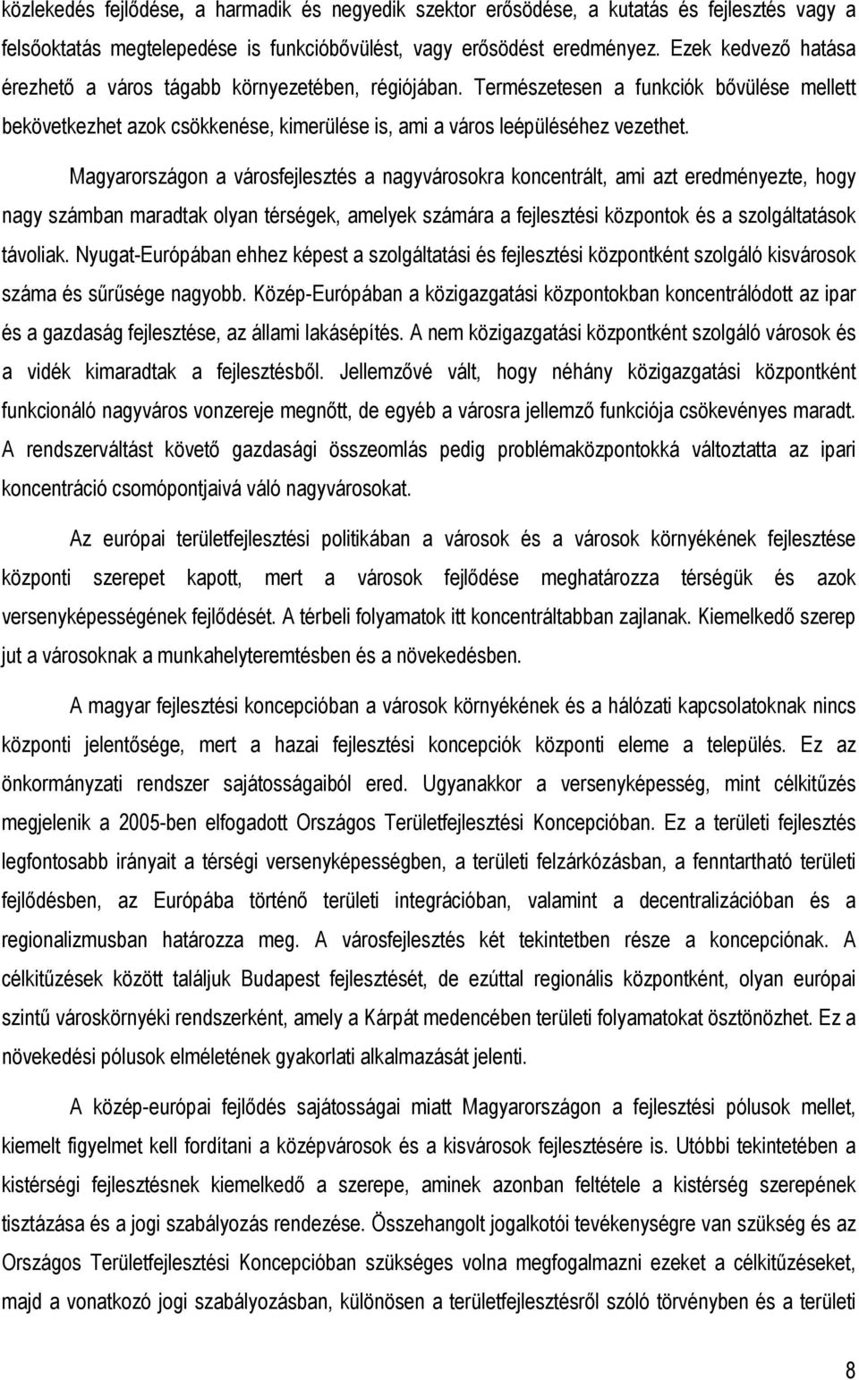 Magyarországon a városfejlesztés a nagyvárosokra koncentrált, ami azt eredményezte, hogy nagy számban maradtak olyan térségek, amelyek számára a fejlesztési központok és a szolgáltatások távoliak.