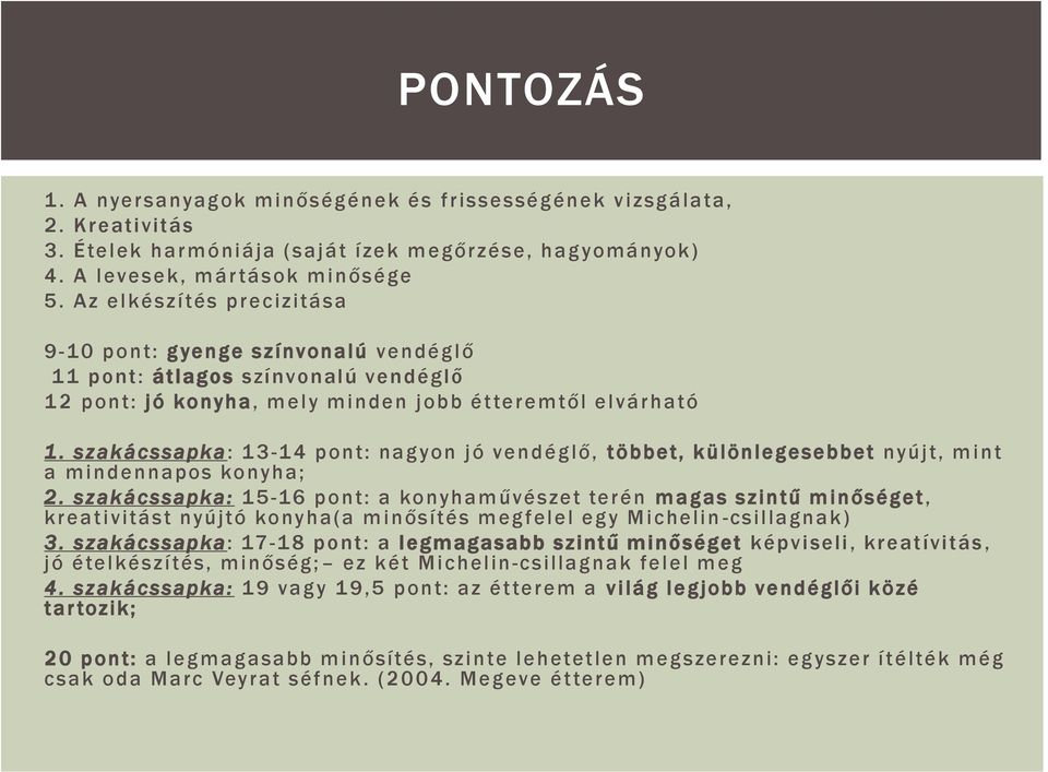 szakácssapka: 13-14 pont: nagyon jó vendéglő, többet, különlegesebbet nyújt, mint a mindennapos konyha; 2.