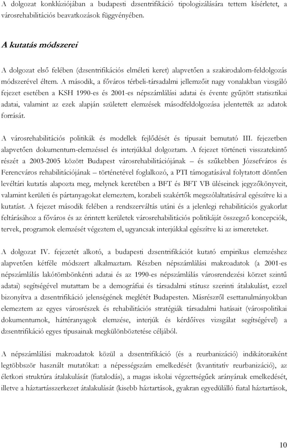 A második, a főváros térbeli-társadalmi jellemzőit nagy vonalakban vizsgáló fejezet esetében a KSH 1990-es és 2001-es népszámlálási adatai és évente gyűjtött statisztikai adatai, valamint az ezek