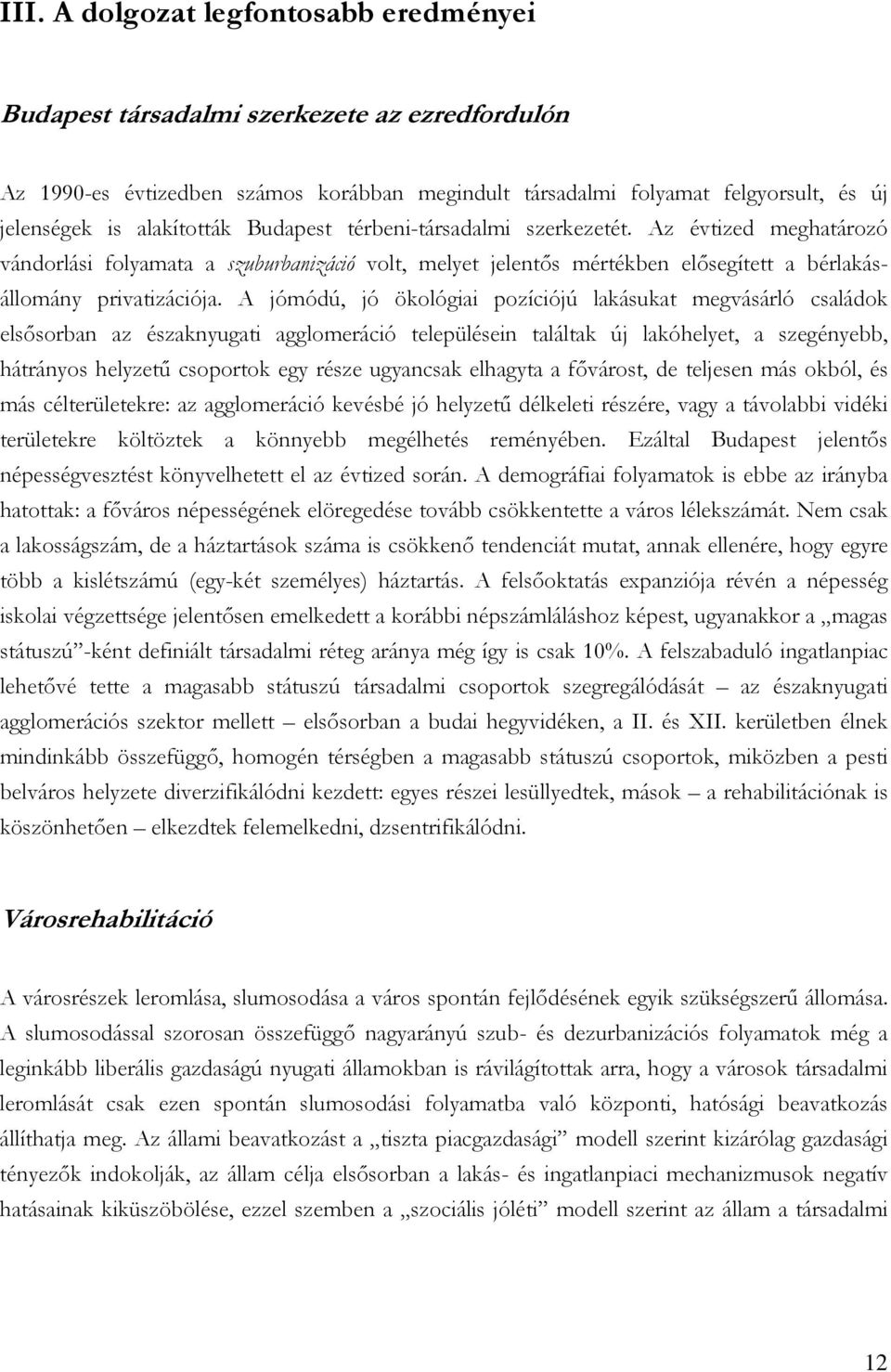 A jómódú, jó ökológiai pozíciójú lakásukat megvásárló családok elsősorban az északnyugati agglomeráció településein találtak új lakóhelyet, a szegényebb, hátrányos helyzetű csoportok egy része