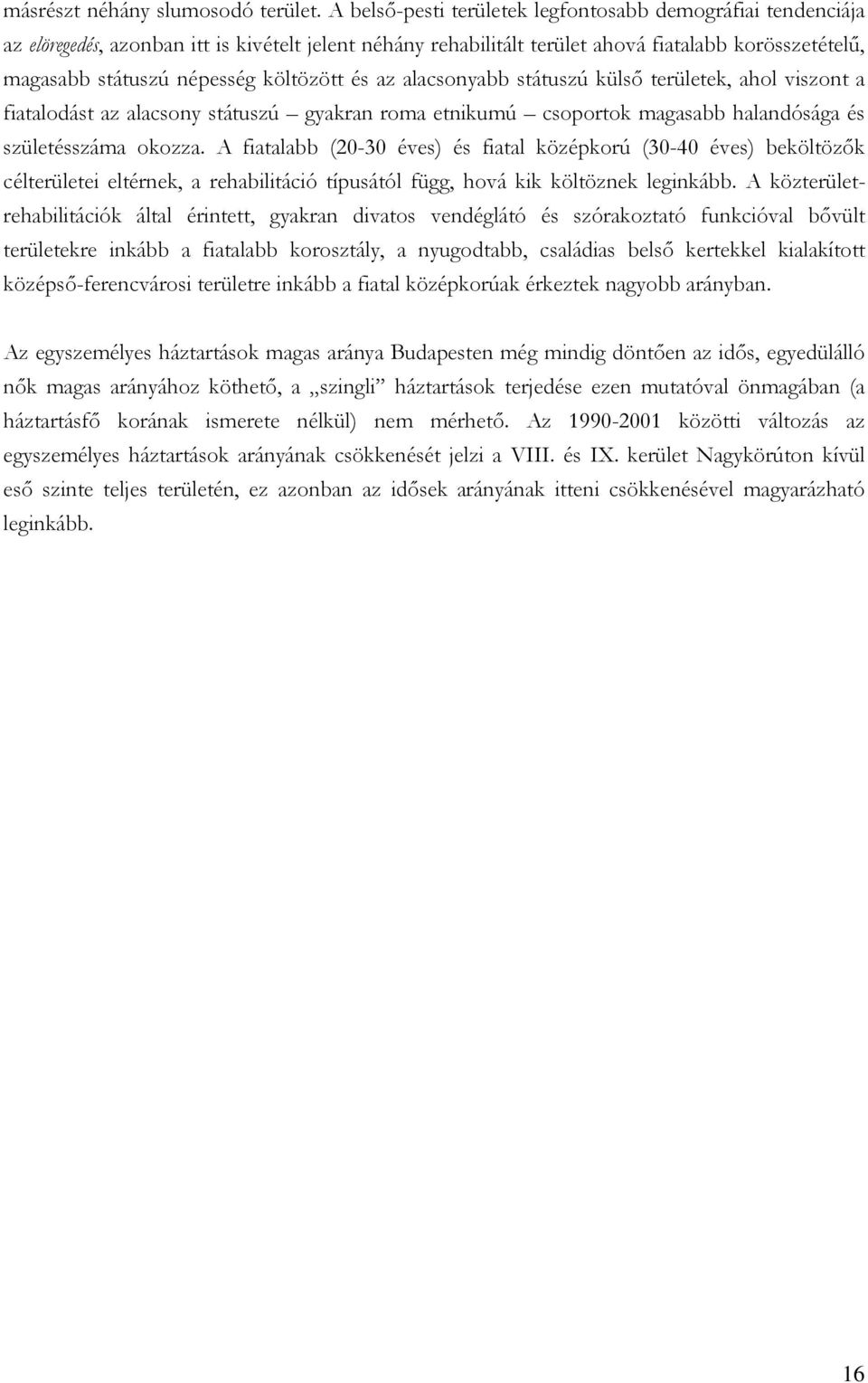 költözött és az alacsonyabb státuszú külső területek, ahol viszont a fiatalodást az alacsony státuszú gyakran roma etnikumú csoportok magasabb halandósága és születésszáma okozza.