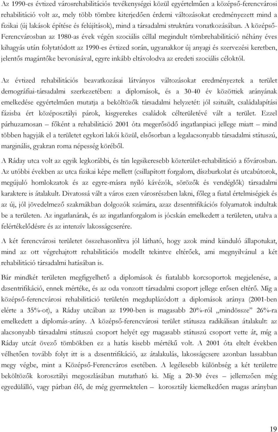 A középső- Ferencvárosban az 1980-as évek végén szociális céllal megindult tömbrehabilitáció néhány éves kihagyás után folytatódott az 1990-es évtized során, ugyanakkor új anyagi és szervezési